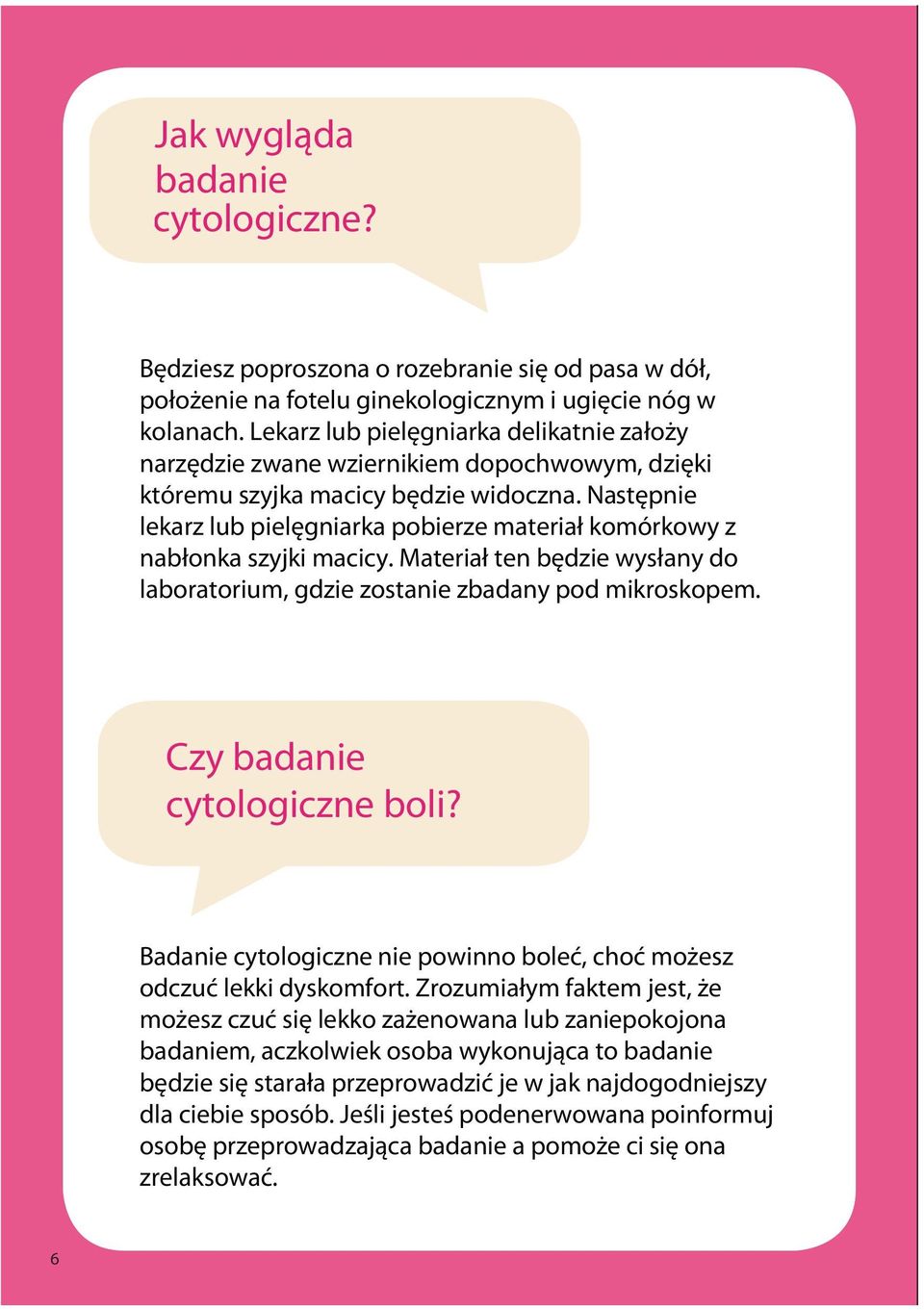 Następnie lekarz lub pielęgniarka pobierze materiał komórkowy z nabłonka szyjki macicy. Materiał ten będzie wysłany do laboratorium, gdzie zostanie zbadany pod mikroskopem.