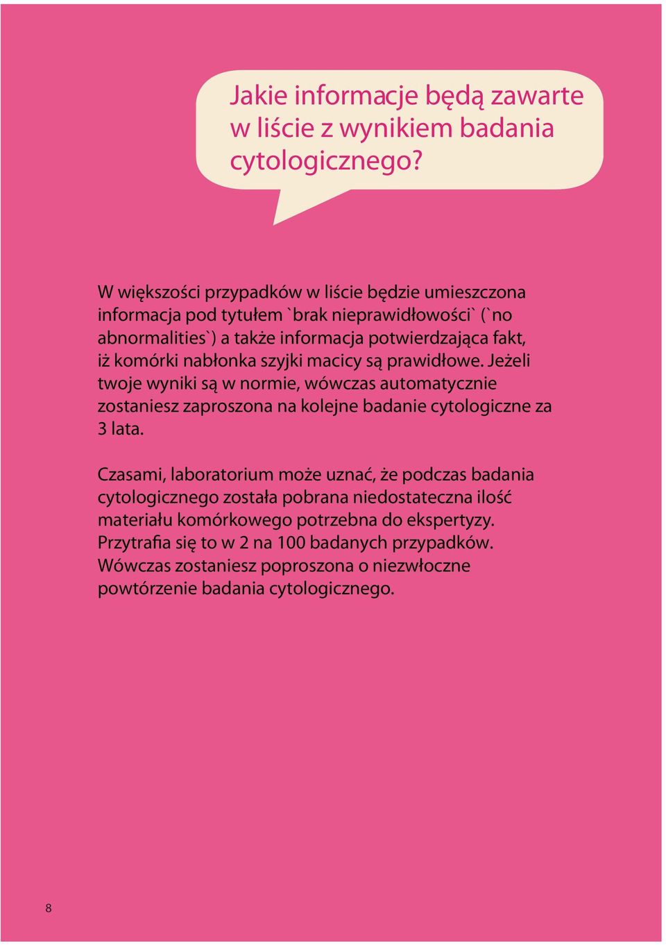 nabłonka szyjki macicy są prawidłowe. Jeżeli twoje wyniki są w normie, wówczas automatycznie zostaniesz zaproszona na kolejne badanie cytologiczne za 3 lata.