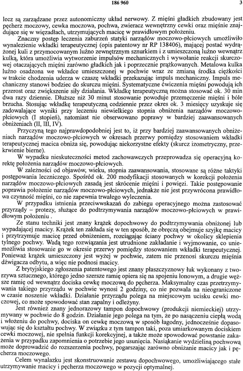 Znaczny postęp leczenia zaburzeń statyki narządów moczowo-płciowych umożliwiło wynalezienie wkładki terapeutycznej (opis patentowy nr RP 138406), mającej postać wydrążonej kuli z przymocowanym luźno