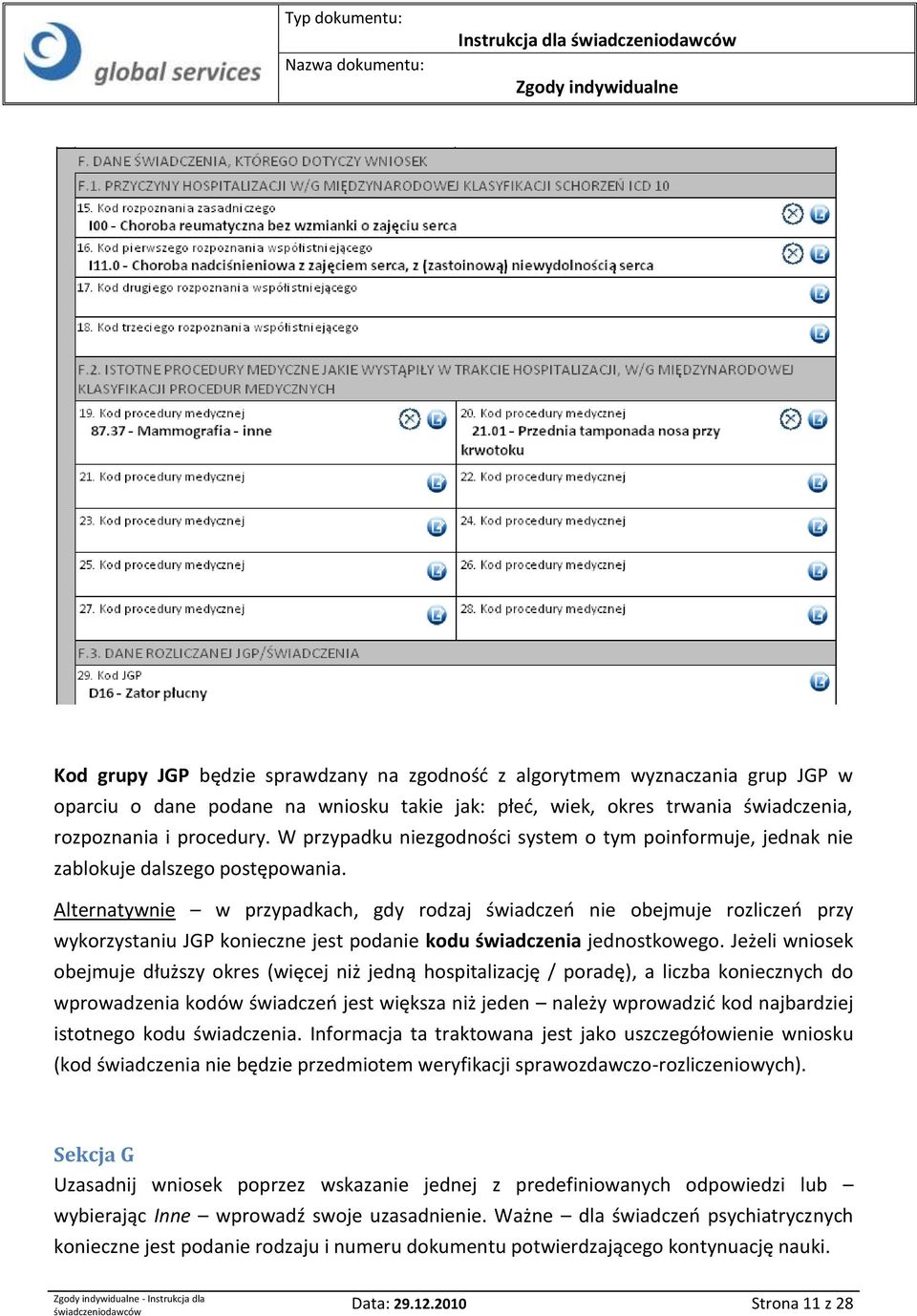 Alternatywnie w przypadkach, gdy rodzaj świadczeo nie obejmuje rozliczeo przy wykorzystaniu JGP konieczne jest podanie kodu świadczenia jednostkowego.