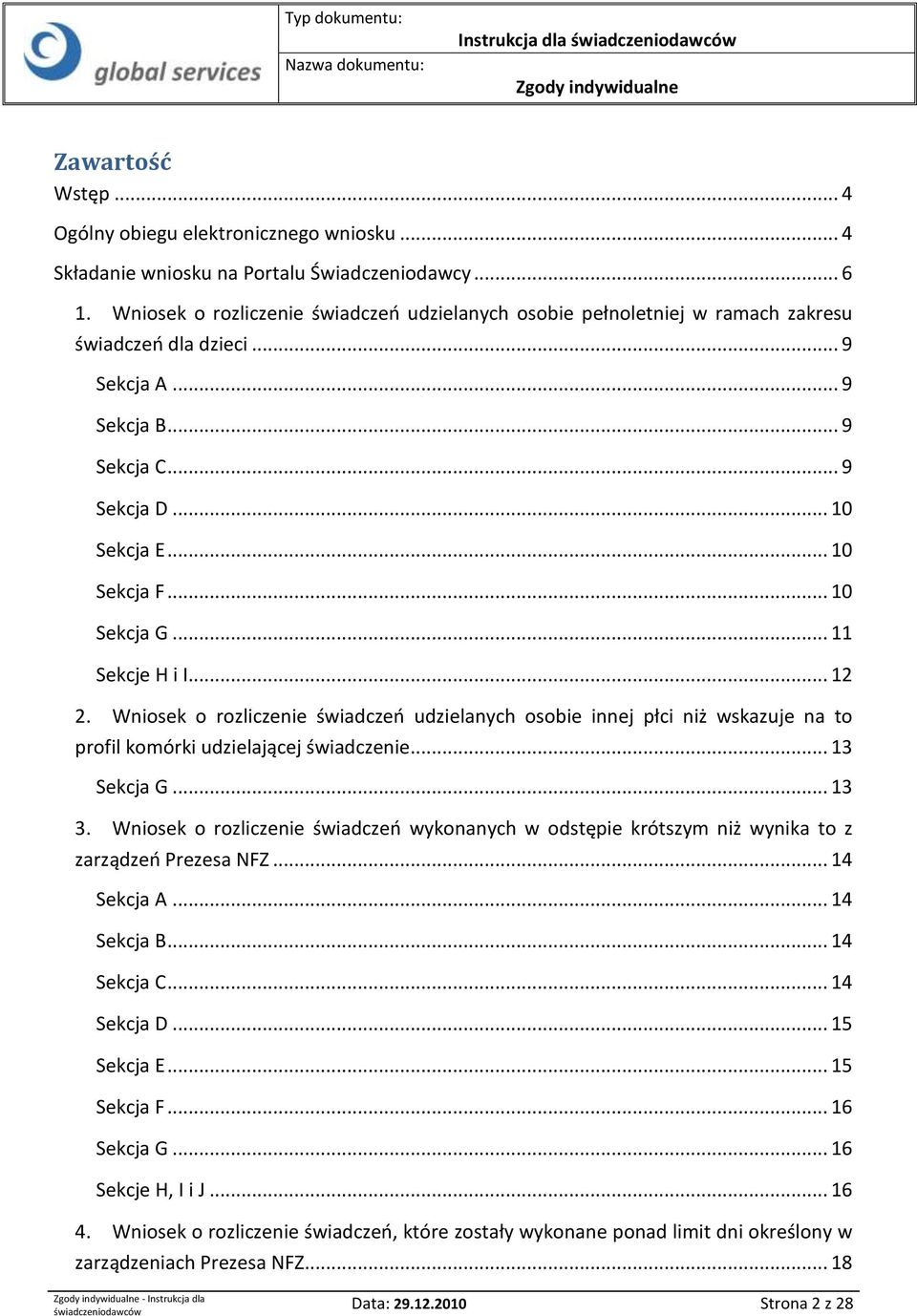 .. 10 Sekcja G... 11 Sekcje H i I... 12 2. Wniosek o rozliczenie świadczeo udzielanych osobie innej płci niż wskazuje na to profil komórki udzielającej świadczenie... 13 Sekcja G... 13 3.