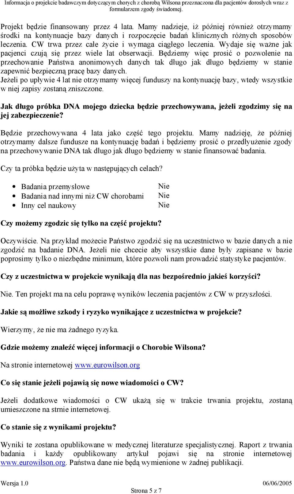Będziemy więc prosić o pozwolenie na przechowanie Państwa anonimowych danych tak długo jak długo będziemy w stanie zapewnić bezpieczną pracę bazy danych.