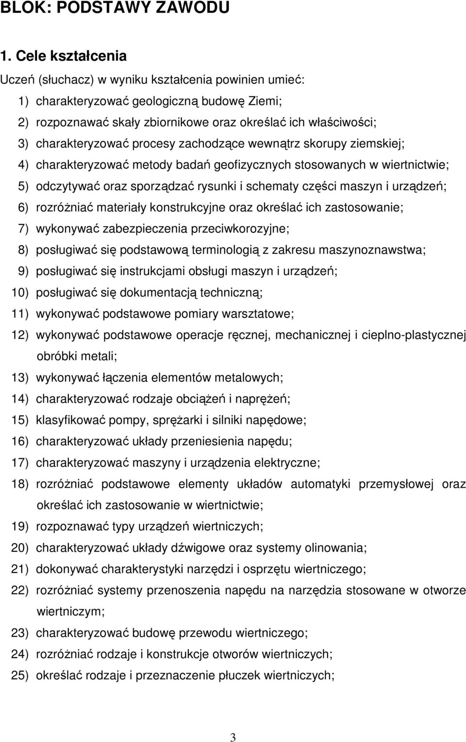 procesy zachodzące wewnątrz skorupy ziemskiej; 4) charakteryzować metody badań geofizycznych stosowanych w wiertnictwie; 5) odczytywać oraz sporządzać rysunki i schematy części maszyn i urządzeń; 6)