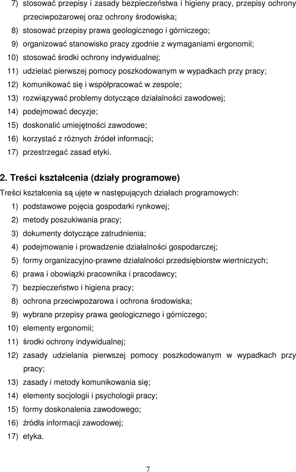 zespole; 13) rozwiązywać problemy dotyczące działalności zawodowej; 14) podejmować decyzje; 15) doskonalić umiejętności zawodowe; 16) korzystać z róŝnych źródeł informacji; 17) przestrzegać zasad