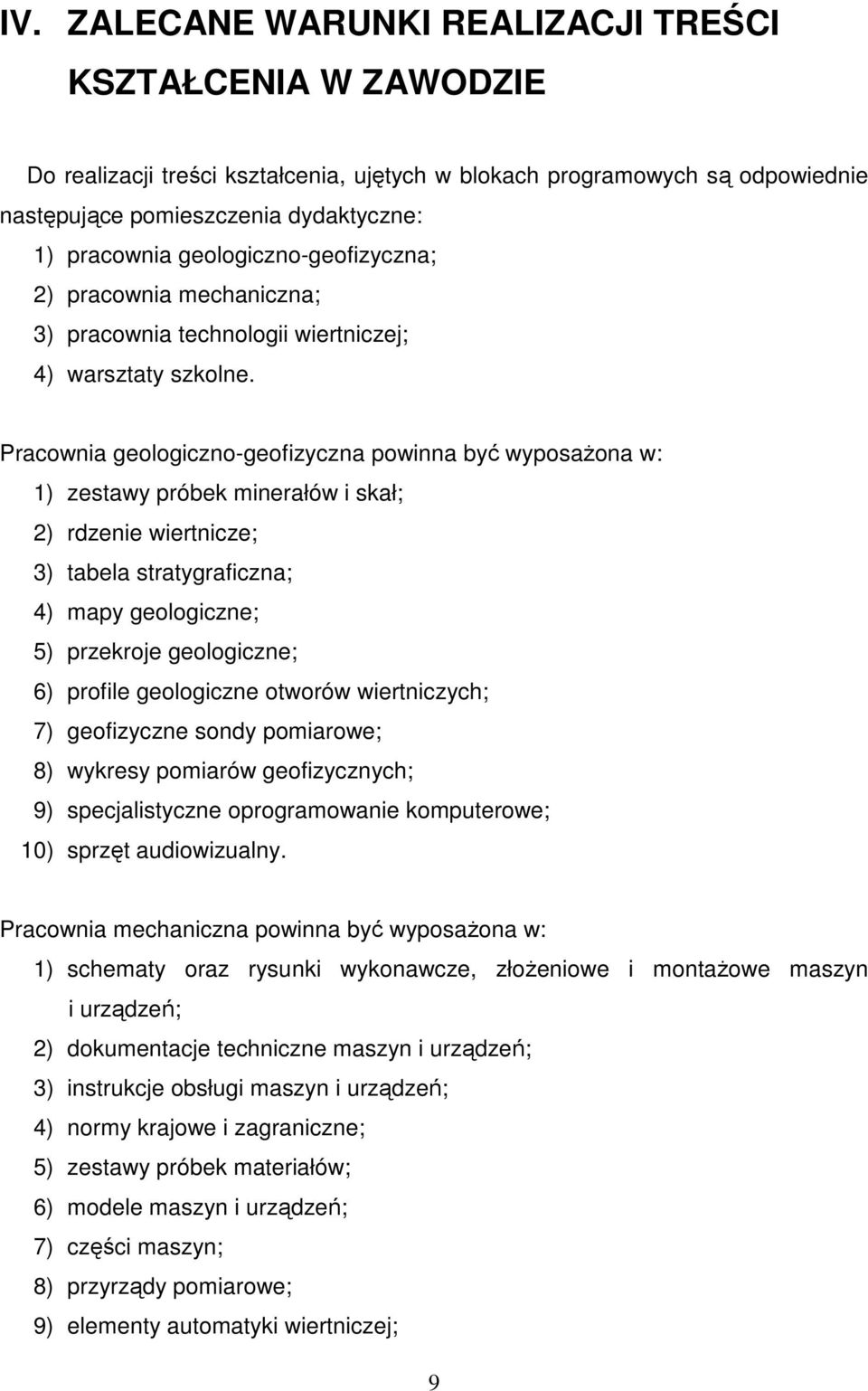 Pracownia geologiczno-geofizyczna powinna być wyposaŝona w: 1) zestawy próbek minerałów i skał; 2) rdzenie wiertnicze; 3) tabela stratygraficzna; 4) mapy geologiczne; 5) przekroje geologiczne; 6)