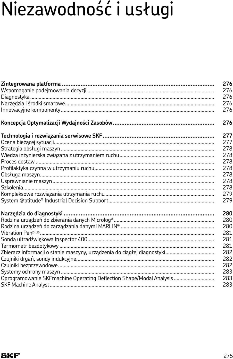 .. 278 Wiedza inżynierska związana z utrzymaniem ruchu... 278 Proces dostaw... 278 Profilaktyka czynna w utrzymaniu ruchu... 278 Obsługa maszyn... 278 Usprawnianie maszyn... 278 Szkolenia.