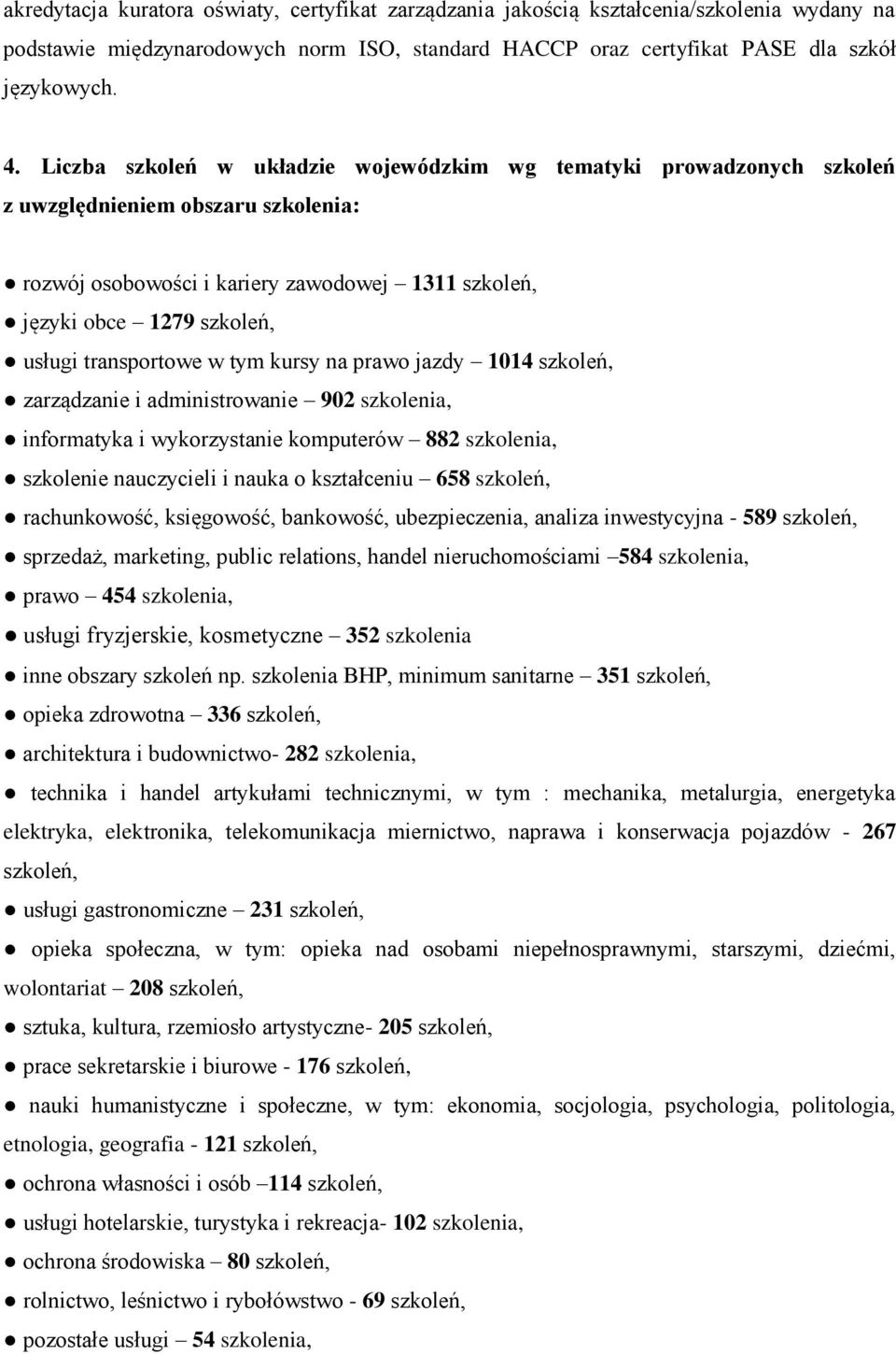 transportowe w tym kursy na prawo jazdy 1014 szkoleń, zarządzanie i administrowanie 902 szkolenia, informatyka i wykorzystanie komputerów 882 szkolenia, szkolenie nauczycieli i nauka o kształceniu