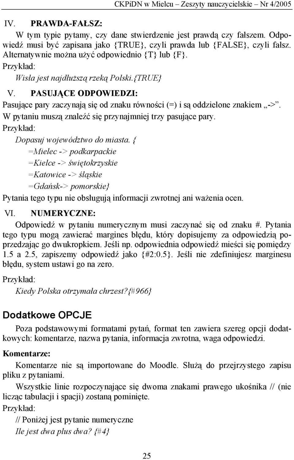 PASUJĄCE ODPOWIEDZI: Pasujące pary zaczynają się od znaku równości (=) i są oddzielone znakiem ->. W pytaniu muszą znaleźć się przynajmniej trzy pasujące pary. Dopasuj województwo do miasta.