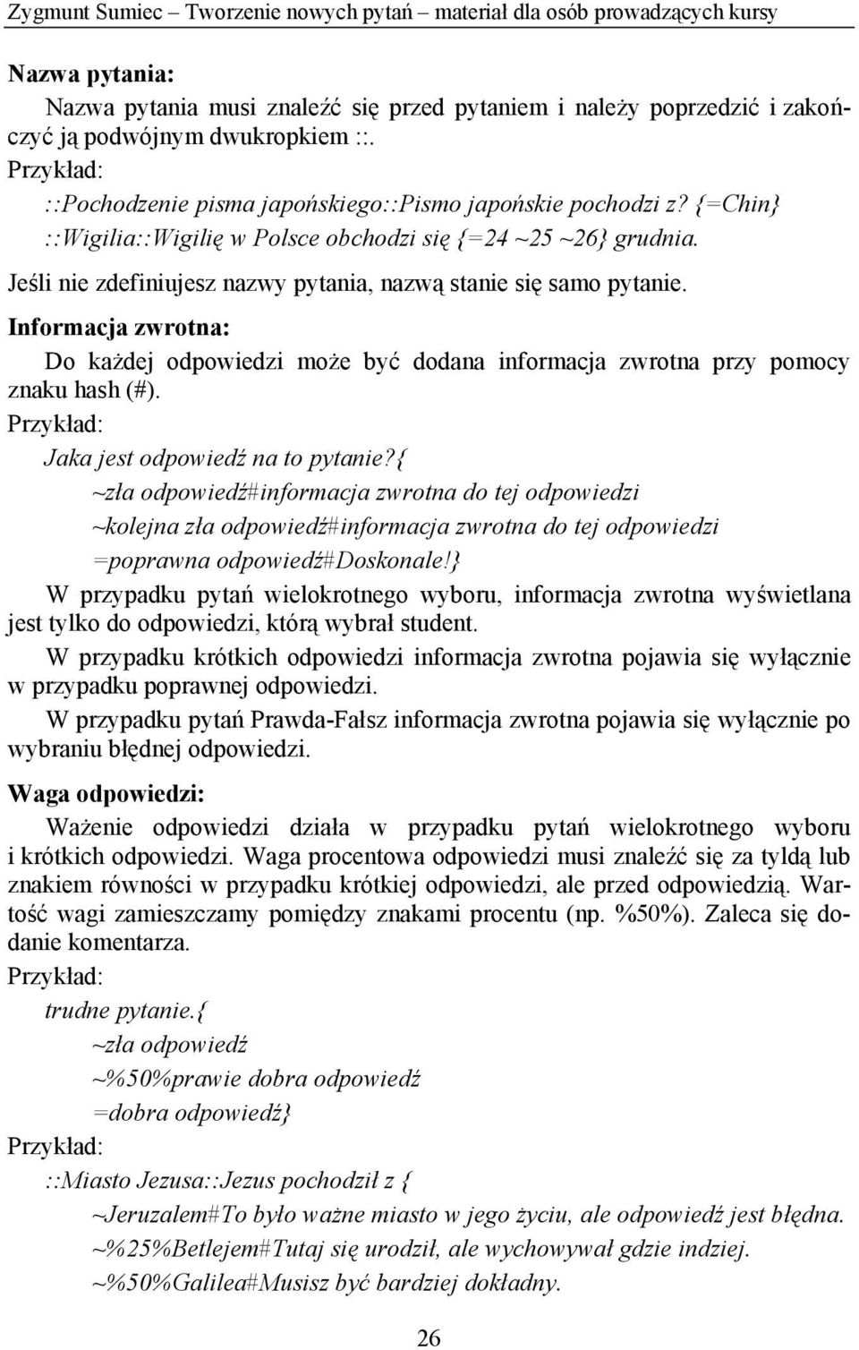 Jeśli nie zdefiniujesz nazwy pytania, nazwą stanie się samo pytanie. Informacja zwrotna: Do każdej odpowiedzi może być dodana informacja zwrotna przy pomocy znaku hash (#).