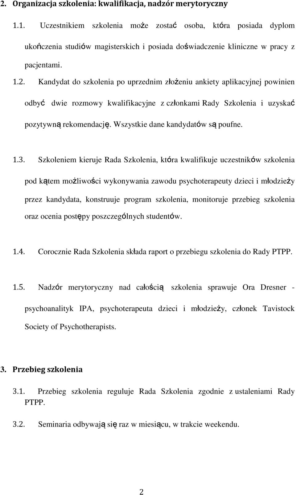 Kandydat do szkolenia po uprzednim złożeniu ankiety aplikacyjnej powinien odbyć dwie rozmowy kwalifikacyjne z członkami Rady Szkolenia i uzyskać pozytywną rekomendację.