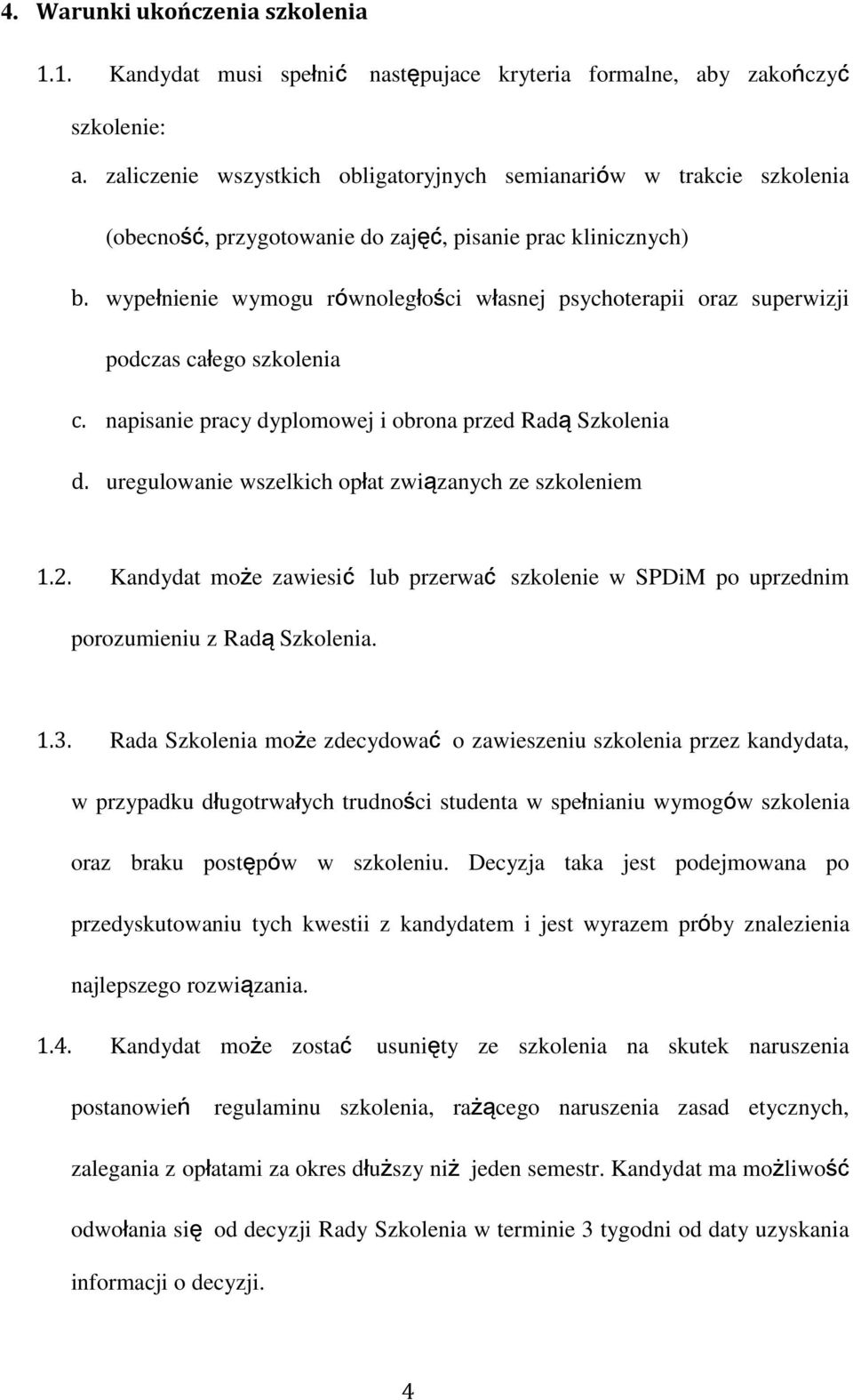 wypełnienie wymogu równoległości własnej psychoterapii oraz superwizji podczas całego szkolenia c. napisanie pracy dyplomowej i obrona przed Radą Szkolenia d.