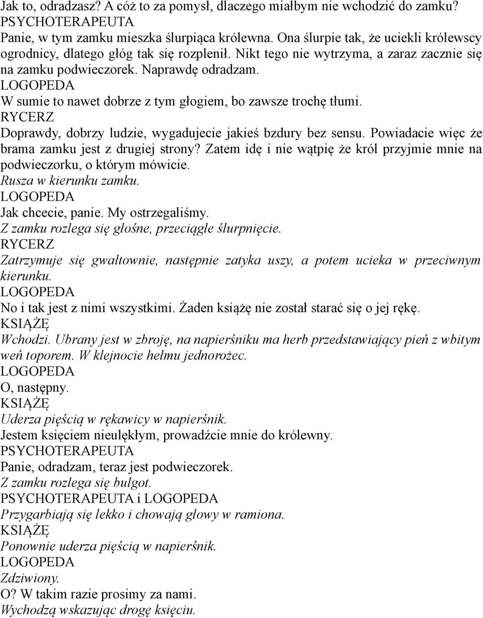 W sumie to nawet dobrze z tym głogiem, bo zawsze trochę tłumi. RYCERZ Doprawdy, dobrzy ludzie, wygadujecie jakieś bzdury bez sensu. Powiadacie więc że brama zamku jest z drugiej strony?