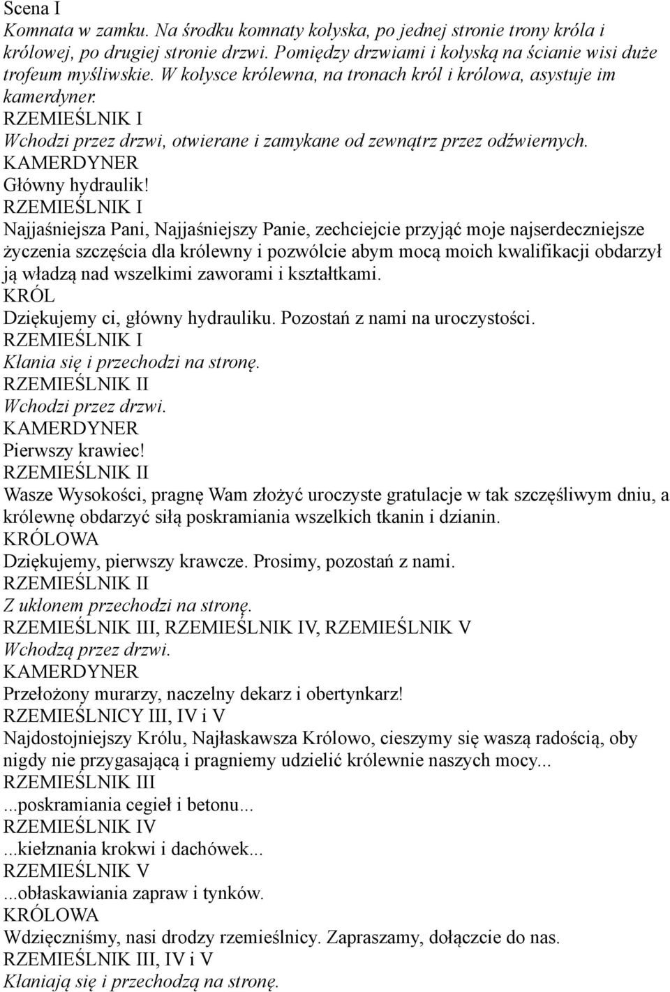 RZEMIEŚLNIK I Najjaśniejsza Pani, Najjaśniejszy Panie, zechciejcie przyjąć moje najserdeczniejsze życzenia szczęścia dla królewny i pozwólcie abym mocą moich kwalifikacji obdarzył ją władzą nad