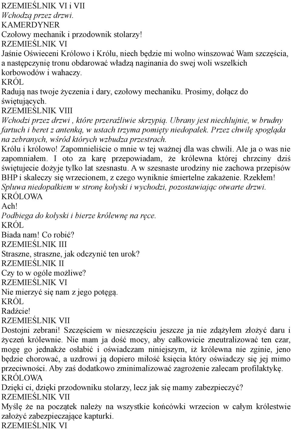 Radują nas twoje życzenia i dary, czołowy mechaniku. Prosimy, dołącz do świętujących. RZEMIEŚLNIK VIII Wchodzi przez drzwi, które przeraźliwie skrzypią.