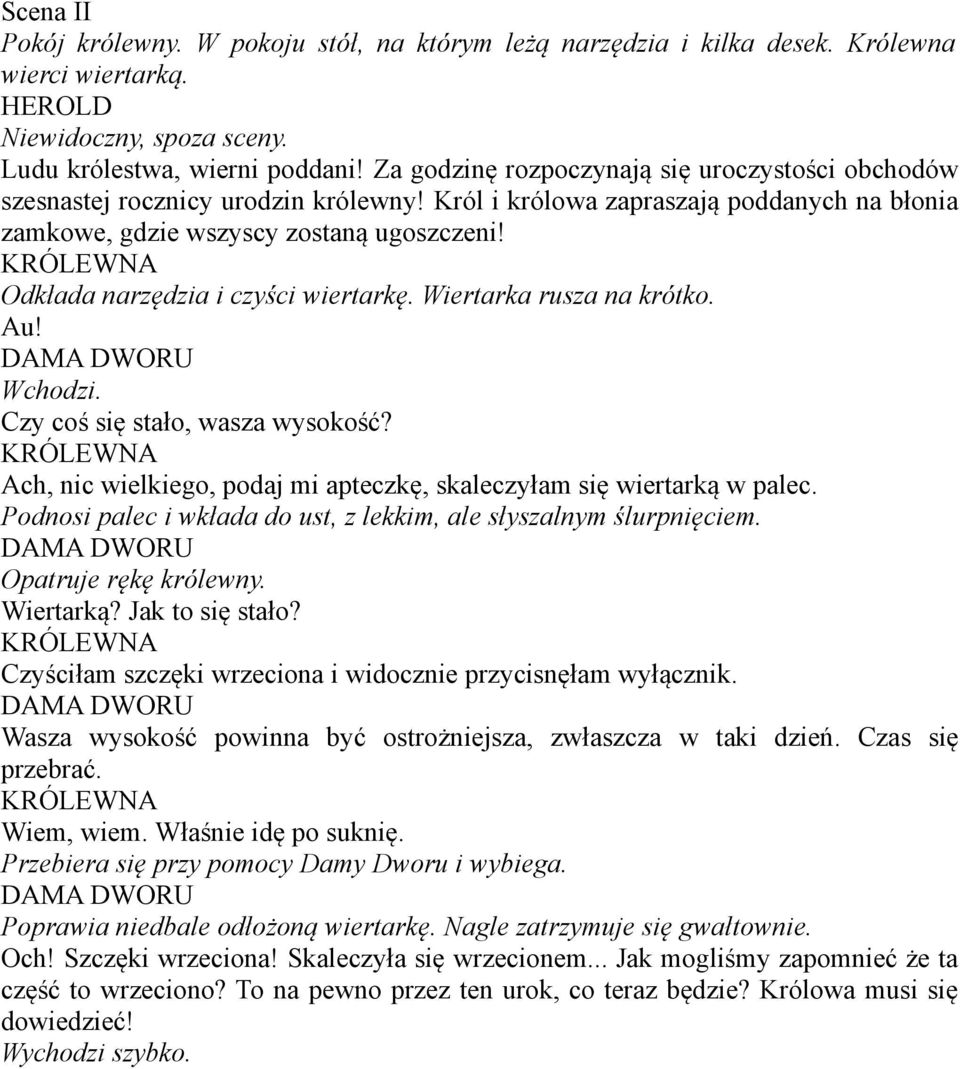 EWNA Odkłada narzędzia i czyści wiertarkę. Wiertarka rusza na krótko. Au! DAMA DWORU Wchodzi. Czy coś się stało, wasza wysokość?