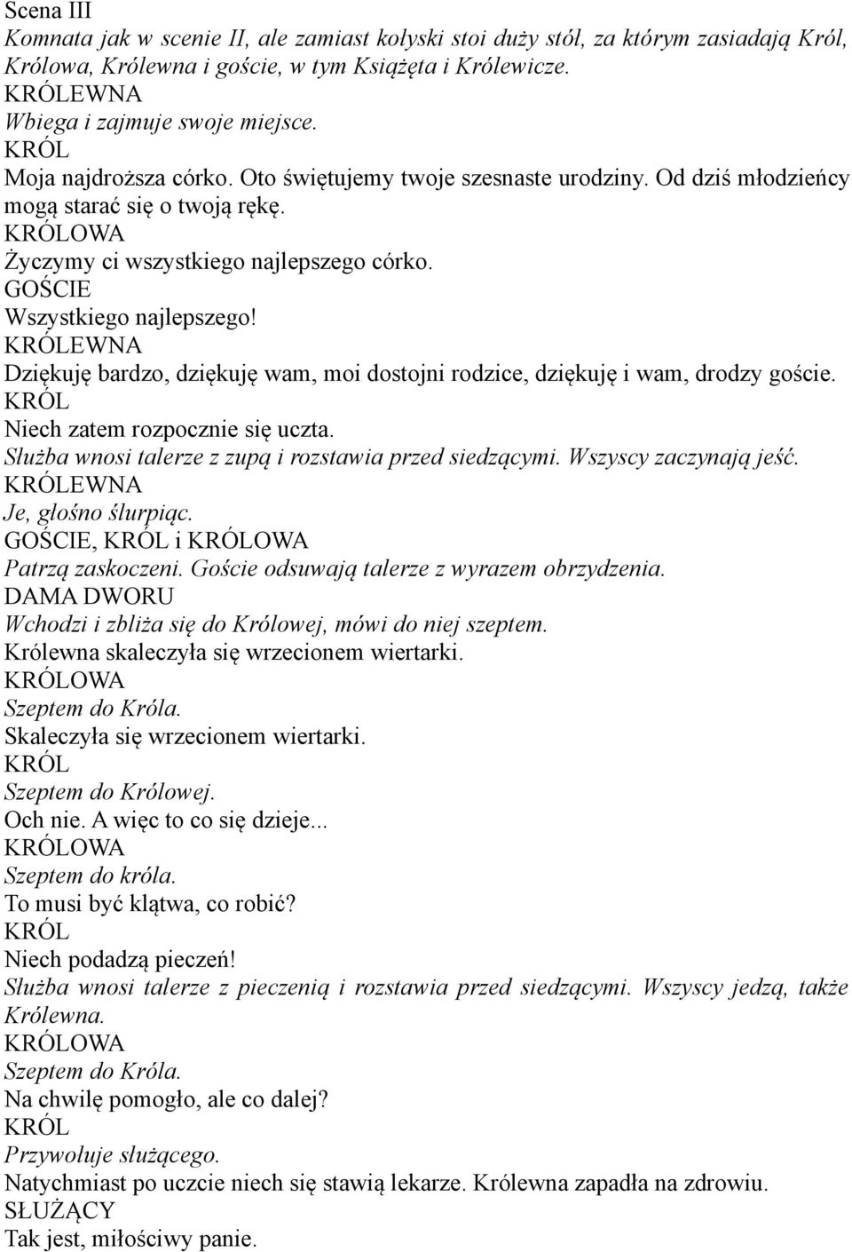 EWNA Dziękuję bardzo, dziękuję wam, moi dostojni rodzice, dziękuję i wam, drodzy goście. Niech zatem rozpocznie się uczta. Służba wnosi talerze z zupą i rozstawia przed siedzącymi.