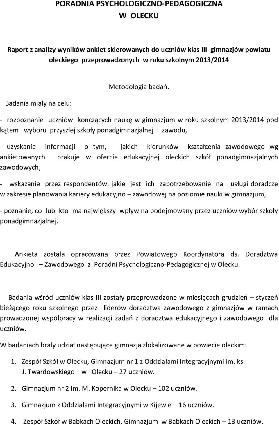 - rozpoznanie uczniów kończących naukę w gimnazjum w roku szkolnym 2013/2014 pod kątem wyboru przyszłej szkoły ponadgimnazjalnej i zawodu, - uzyskanie informacji o tym, jakich kierunków kształcenia