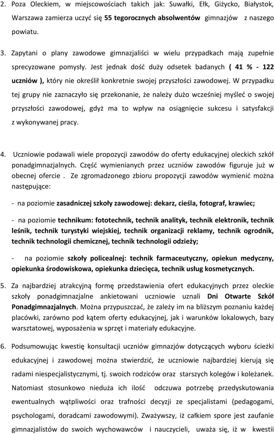 Jest jednak dość duży odsetek badanych ( 41 % - 122 uczniów ), który nie określił konkretnie swojej przyszłości zawodowej.