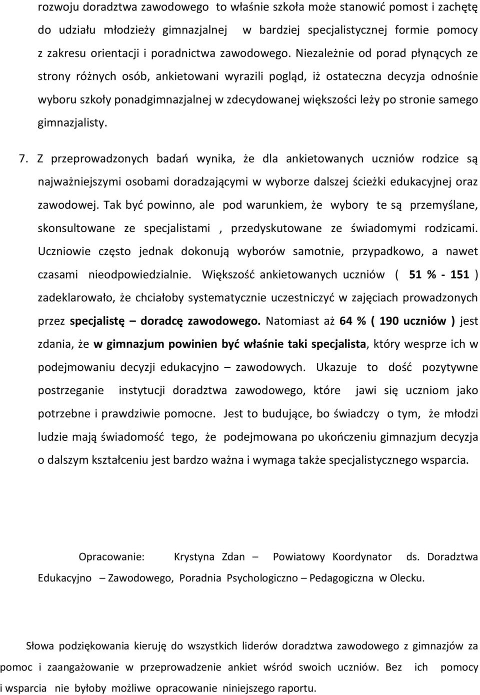 gimnazjalisty. 7. Z przeprowadzonych badań wynika, że dla ankietowanych uczniów rodzice są najważniejszymi osobami doradzającymi w wyborze dalszej ścieżki edukacyjnej oraz zawodowej.