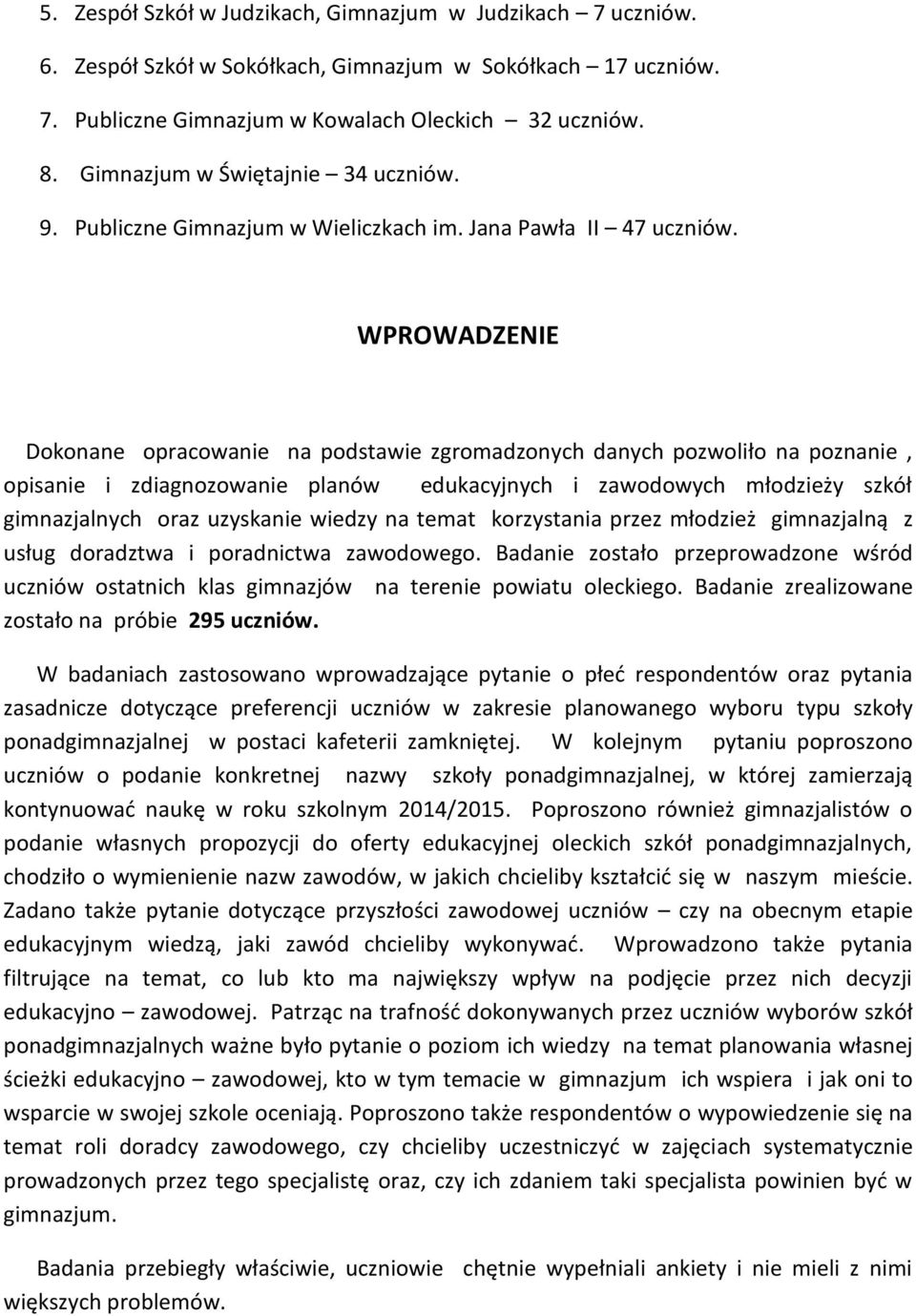WPROWADZENIE Dokonane opracowanie na podstawie zgromadzonych danych pozwoliło na poznanie, opisanie i zdiagnozowanie planów edukacyjnych i zawodowych młodzieży szkół gimnazjalnych oraz uzyskanie