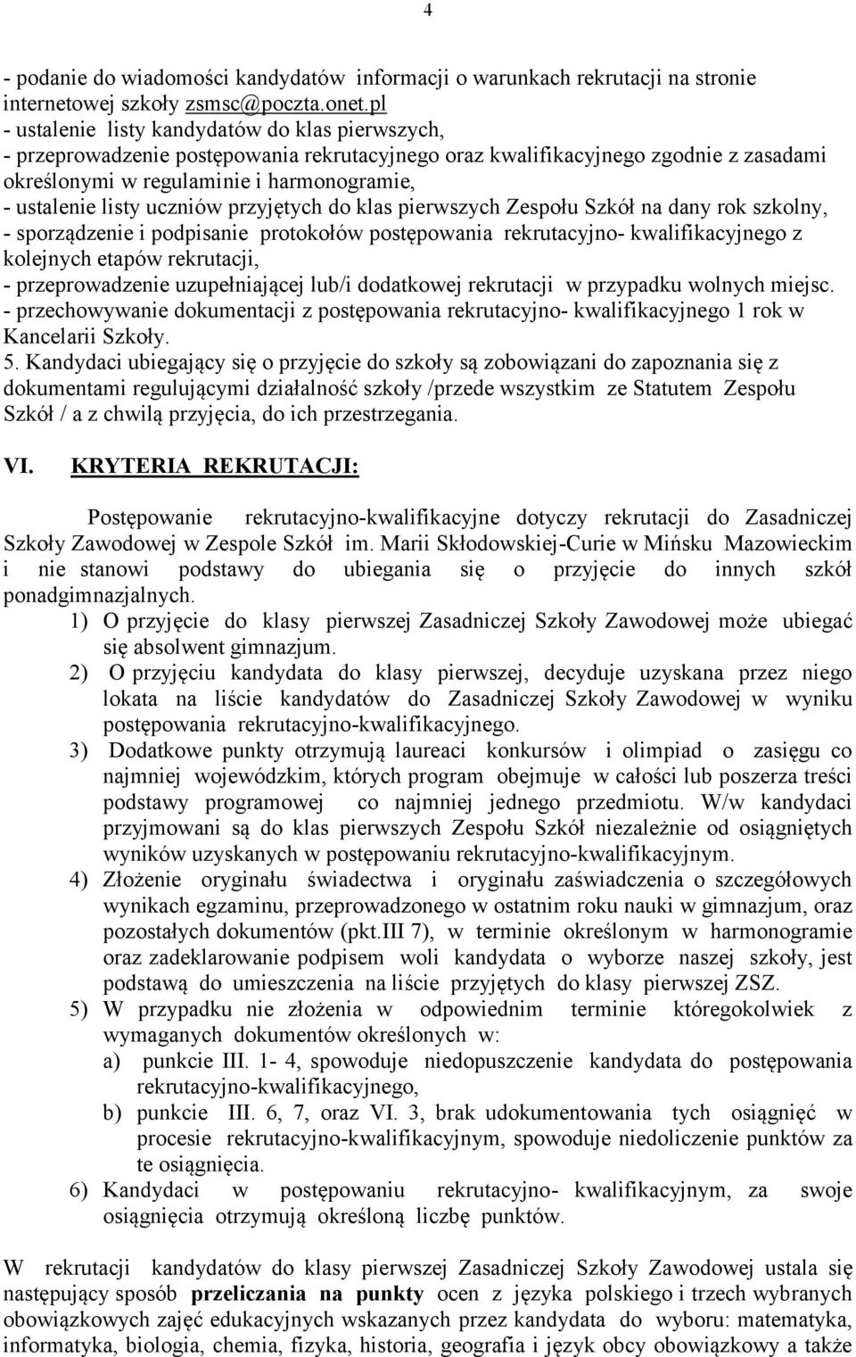 uczniów przyjętych do klas pierwszych Zespołu Szkół na dany rok szkolny, - sporządzenie i podpisanie protokołów postępowania rekrutacyjno- kwalifikacyjnego z kolejnych etapów rekrutacji, -