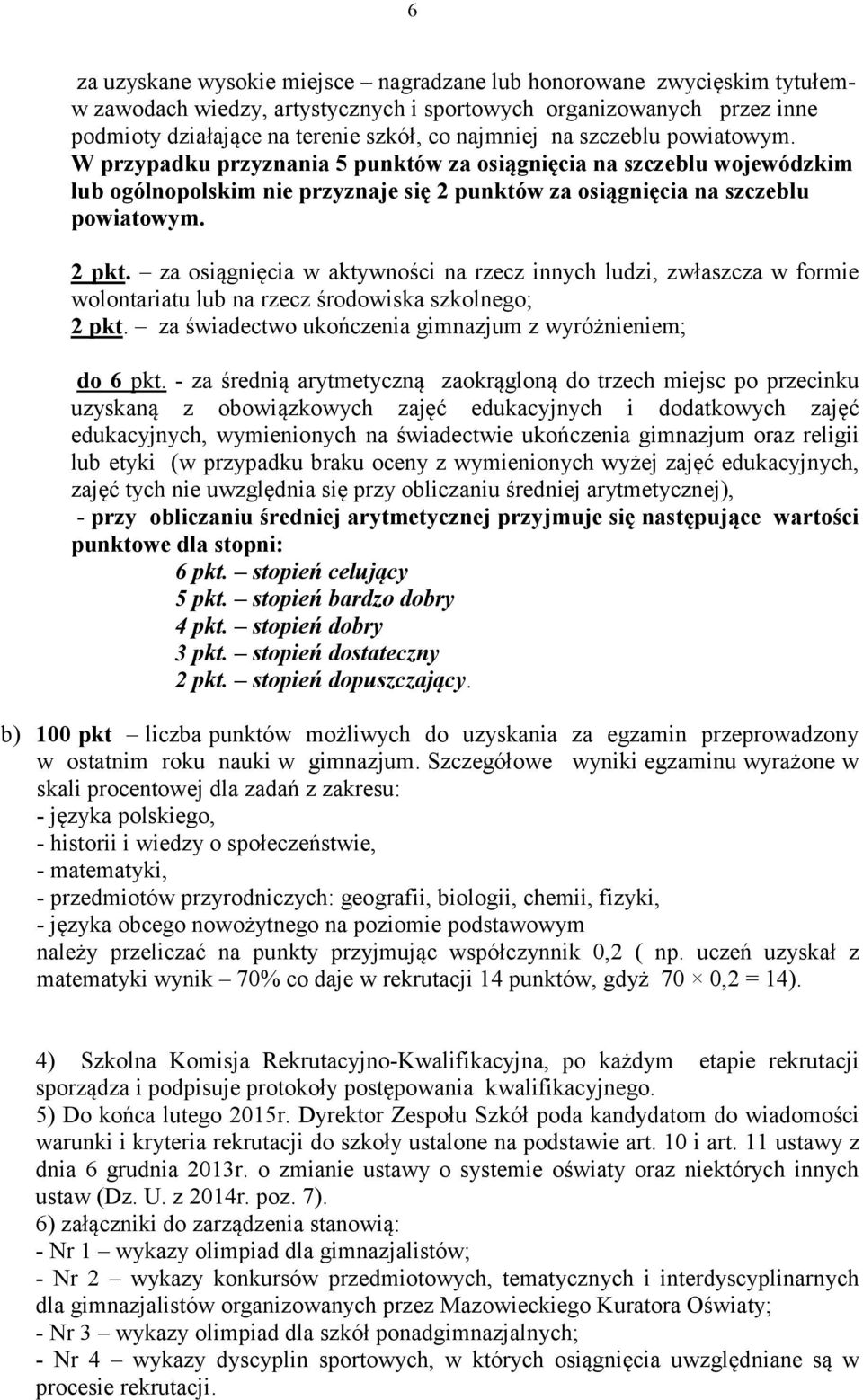 za osiągnięcia w aktywności na rzecz innych ludzi, zwłaszcza w formie wolontariatu lub na rzecz środowiska szkolnego; 2 pkt. za świadectwo ukończenia gimnazjum z wyróżnieniem; do 6 pkt.