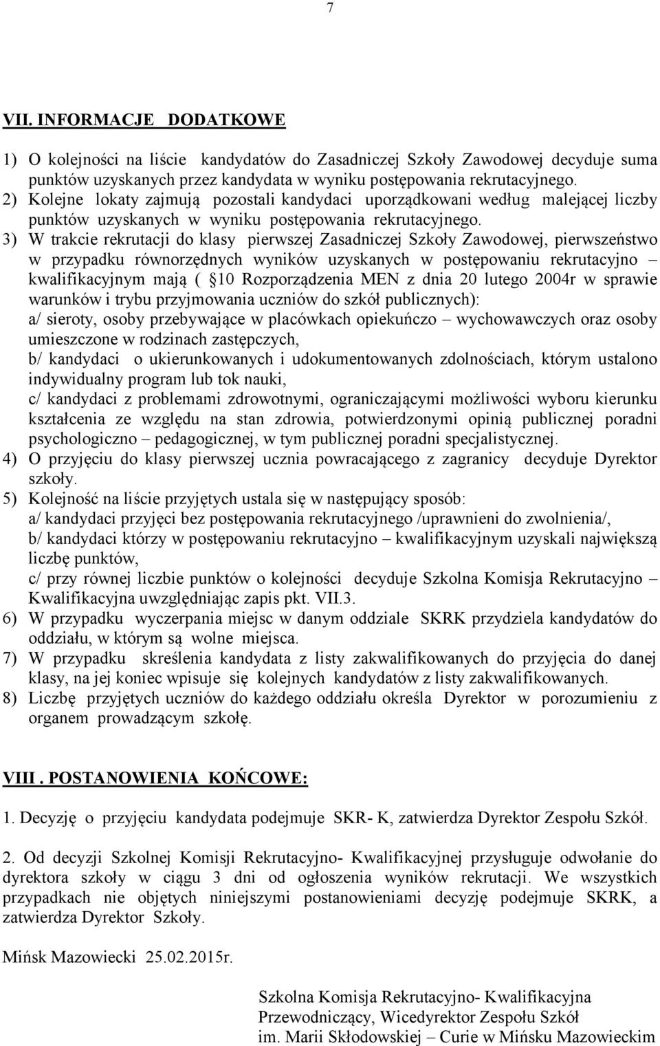 3) W trakcie rekrutacji do klasy pierwszej Zasadniczej Szkoły Zawodowej, pierwszeństwo w przypadku równorzędnych wyników uzyskanych w postępowaniu rekrutacyjno kwalifikacyjnym mają ( 10