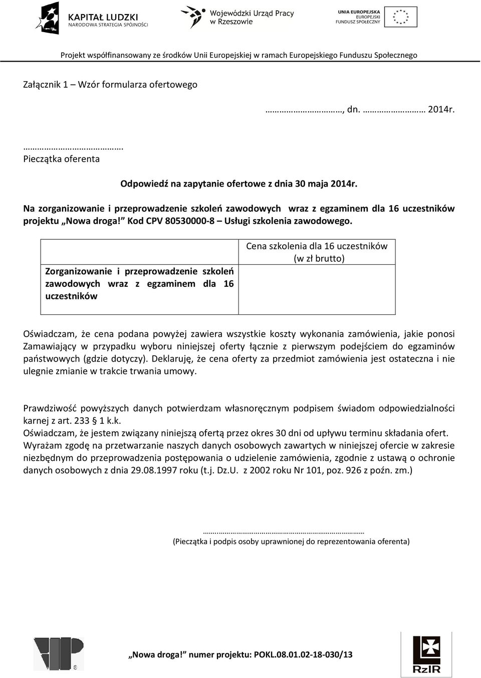 Zorganizowanie i przeprowadzenie szkoleń zawodowych wraz z egzaminem dla 16 uczestników Cena szkolenia dla 16 uczestników (w zł brutto) Oświadczam, że cena podana powyżej zawiera wszystkie koszty