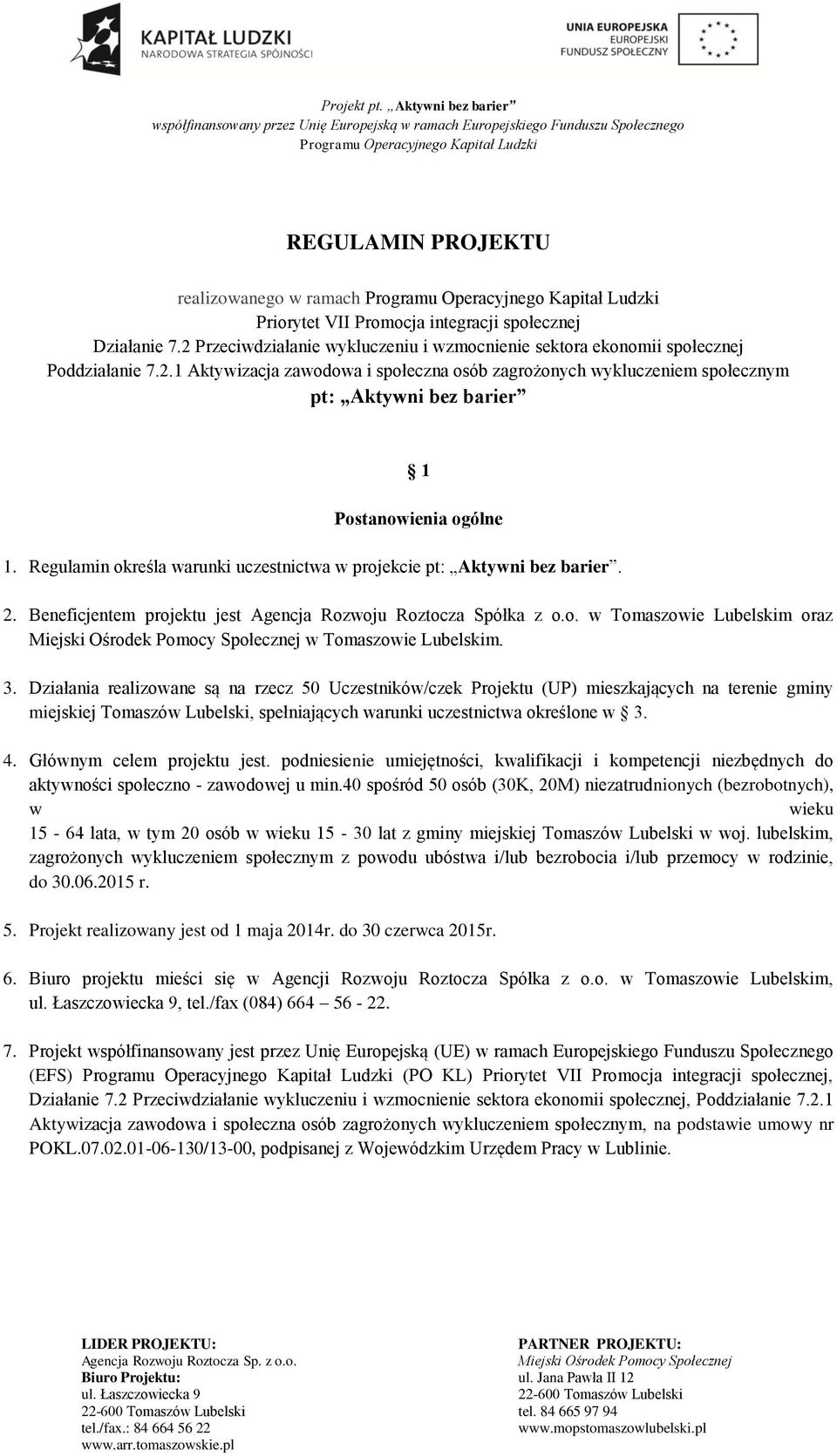 1 Aktywizacja zawodowa i społeczna osób zagrożonych wykluczeniem społecznym pt: Aktywni bez barier 1 Postanowienia ogólne 1. Regulamin określa warunki uczestnictwa w projekcie pt: Aktywni bez barier.