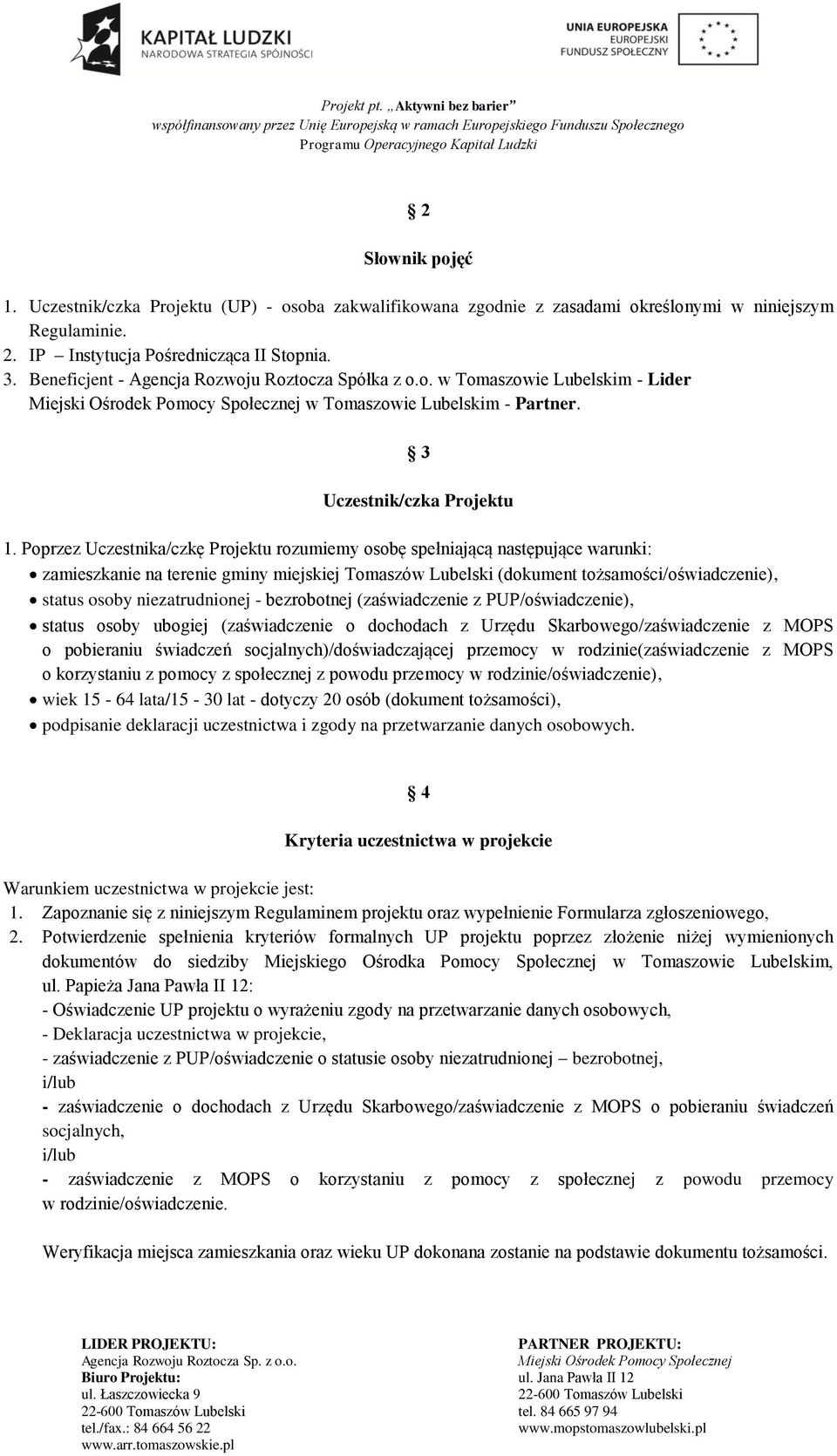 Poprzez Uczestnika/czkę Projektu rozumiemy osobę spełniającą następujące warunki: zamieszkanie na terenie gminy miejskiej Tomaszów Lubelski (dokument tożsamości/oświadczenie), status osoby
