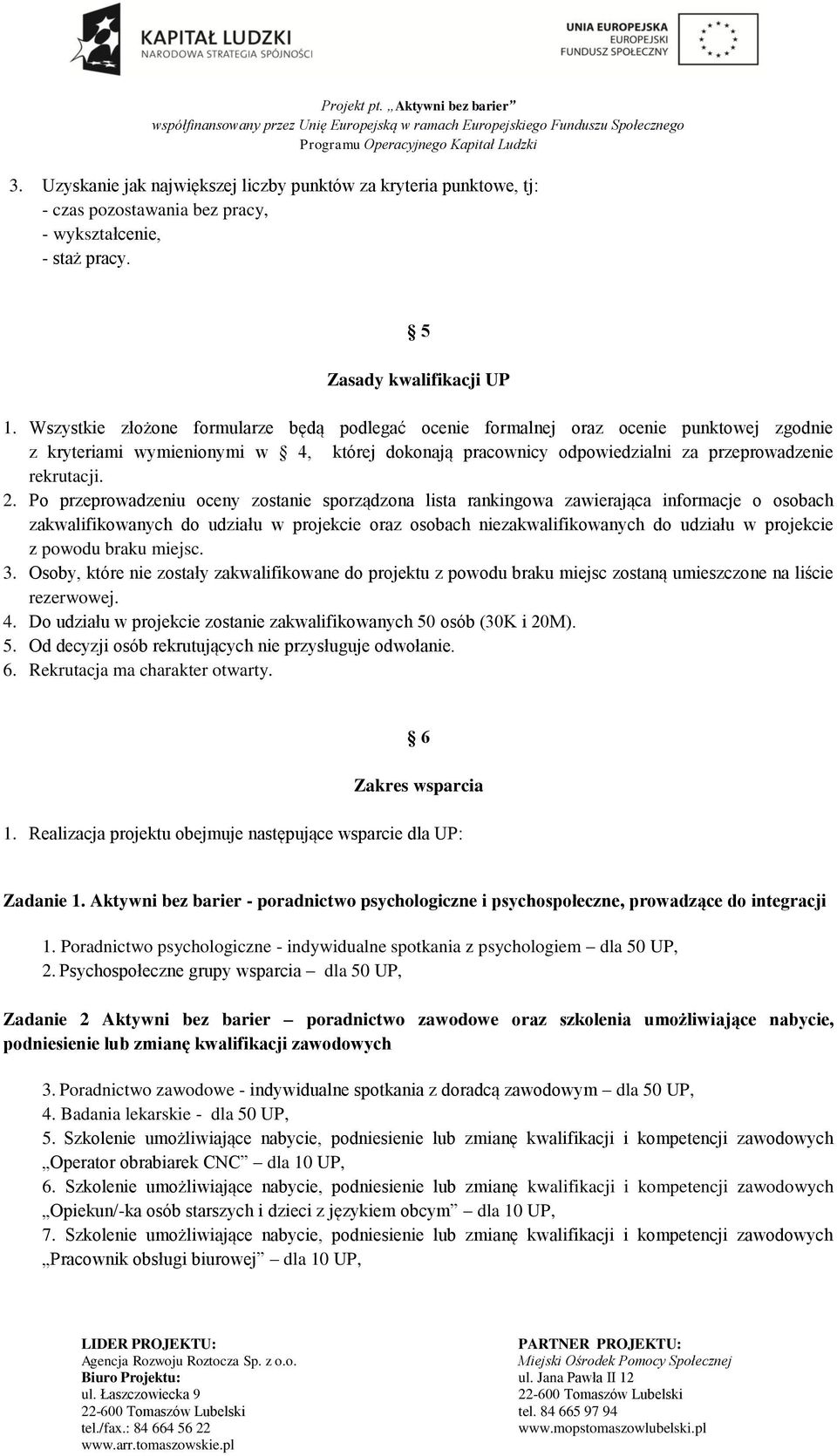 Po przeprowadzeniu oceny zostanie sporządzona lista rankingowa zawierająca informacje o osobach zakwalifikowanych do udziału w projekcie oraz osobach niezakwalifikowanych do udziału w projekcie z