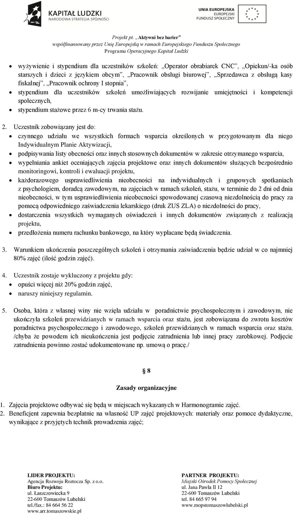 Uczestnik zobowiązany jest do: czynnego udziału we wszystkich formach wsparcia określonych w przygotowanym dla niego Indywidualnym Planie Aktywizacji, podpisywania listy obecności oraz innych