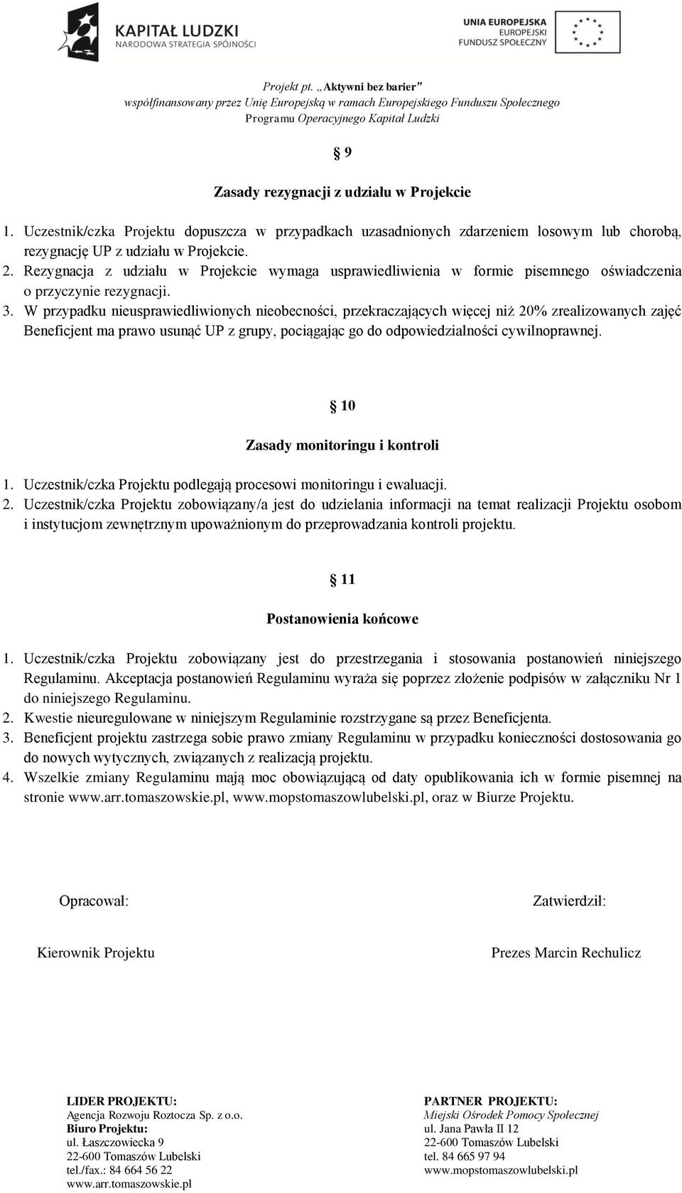 W przypadku nieusprawiedliwionych nieobecności, przekraczających więcej niż 20% zrealizowanych zajęć Beneficjent ma prawo usunąć UP z grupy, pociągając go do odpowiedzialności cywilnoprawnej.