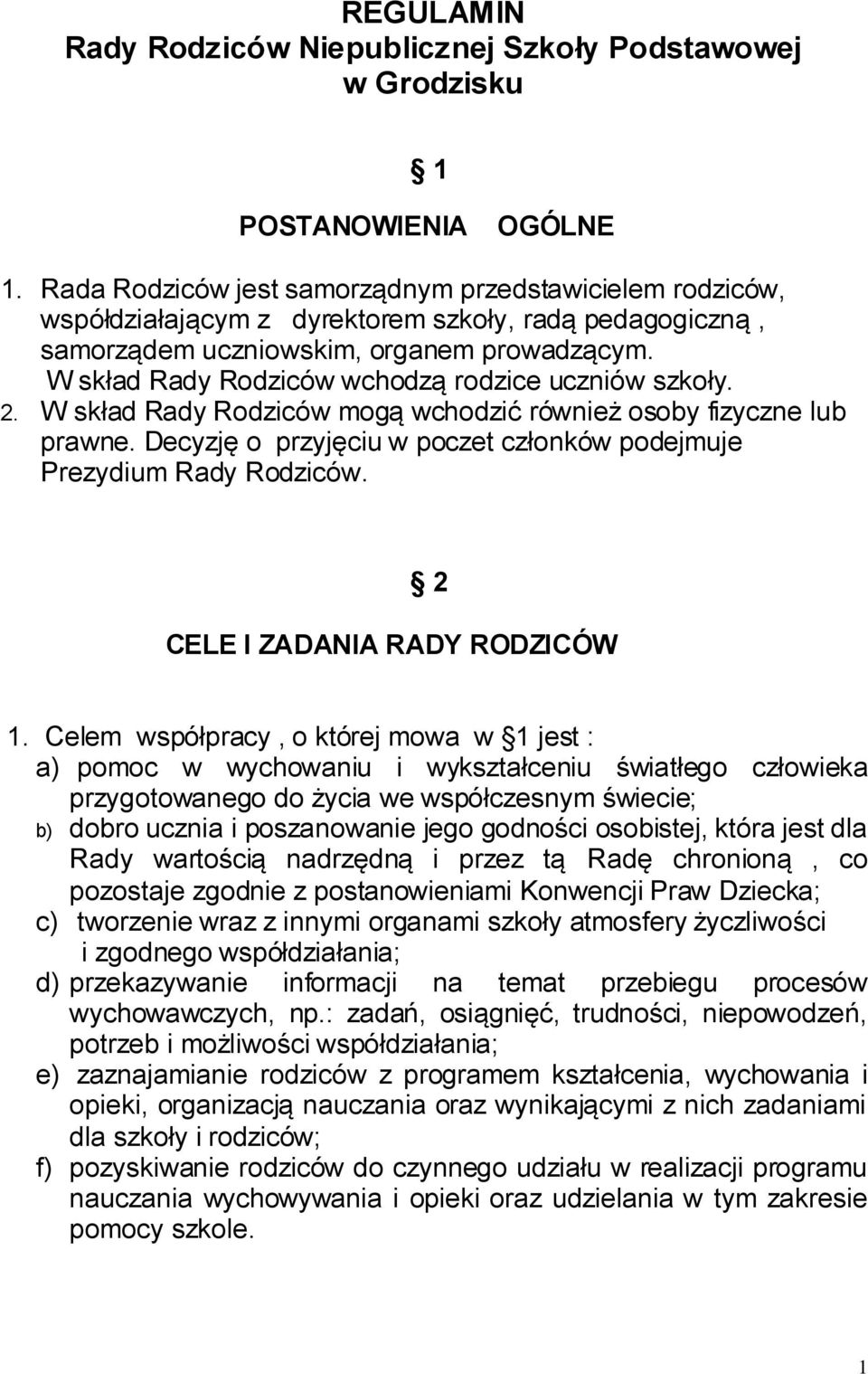 W skład Rady Rodziców wchodzą rodzice uczniów szkoły. 2. W skład Rady Rodziców mogą wchodzić również osoby fizyczne lub prawne. Decyzję o przyjęciu w poczet członków podejmuje Prezydium Rady Rodziców.