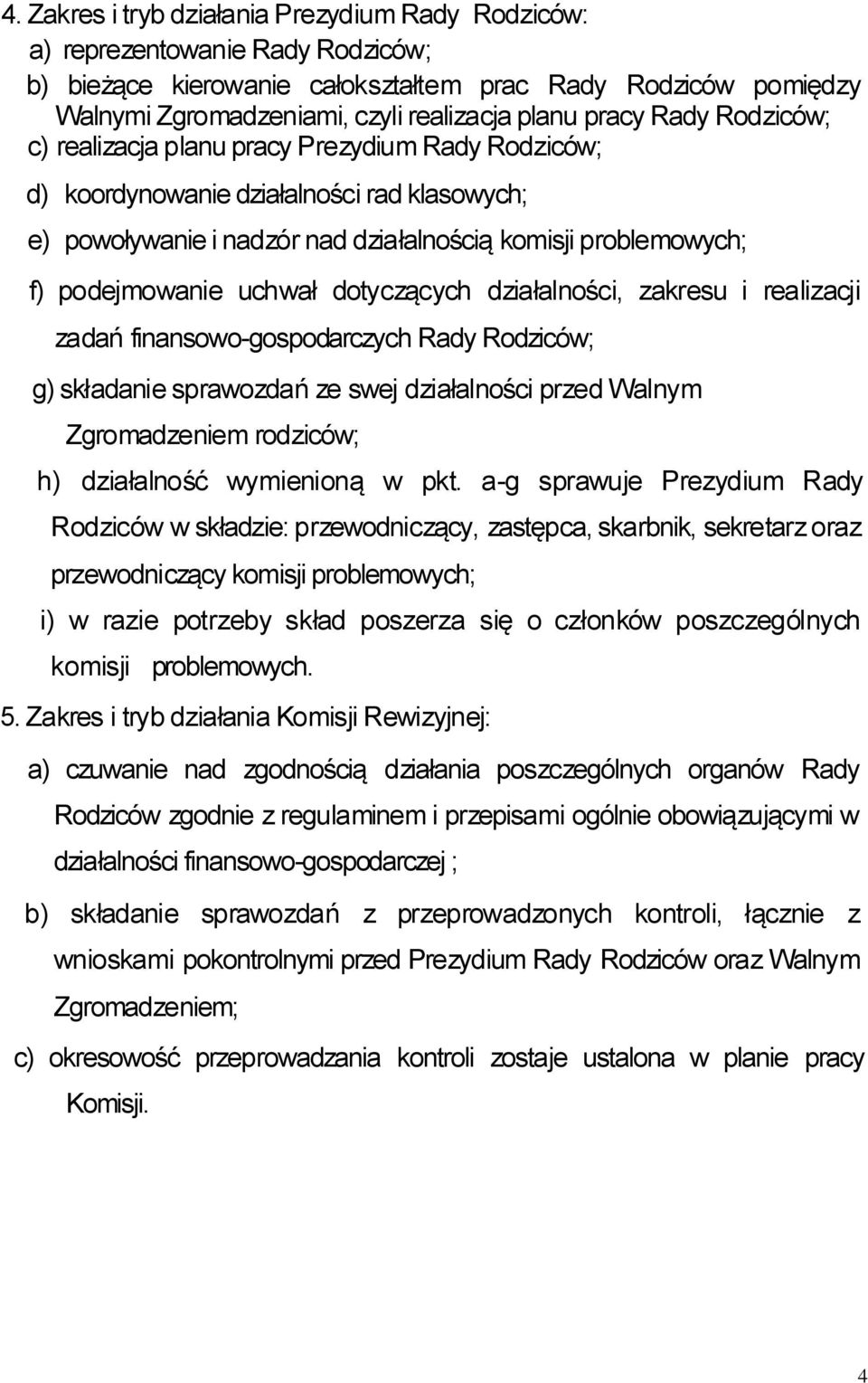 uchwał dotyczących działalności, zakresu i realizacji zadań finansowo-gospodarczych Rady Rodziców; g) składanie sprawozdań ze swej działalności przed Walnym Zgromadzeniem rodziców; h) działalność