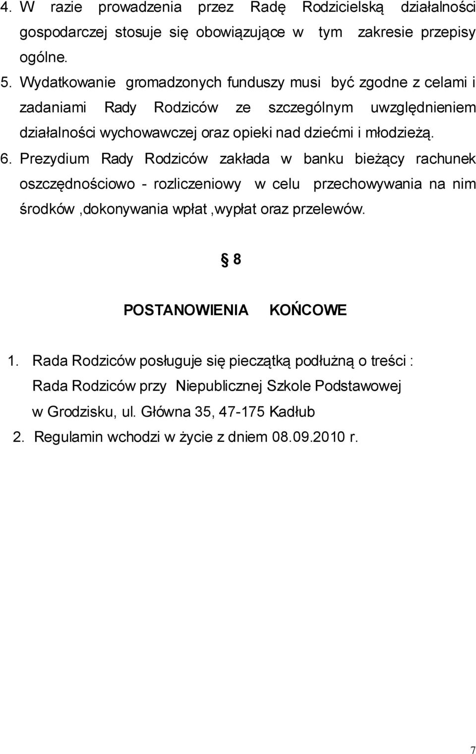 6. Prezydium Rady Rodziców zakłada w banku bieżący rachunek oszczędnościowo - rozliczeniowy w celu przechowywania na nim środków,dokonywania wpłat,wypłat oraz przelewów.