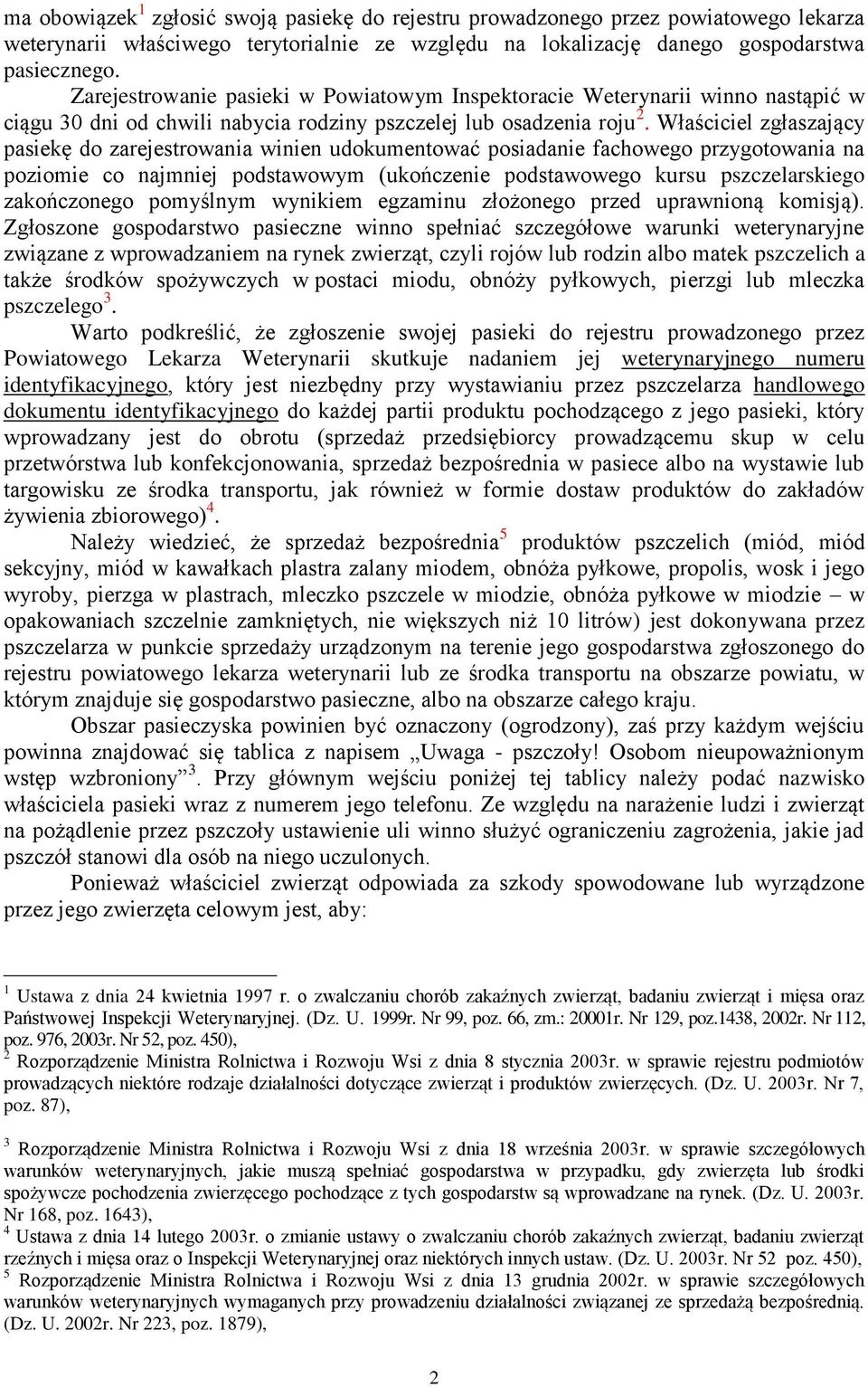 Właściciel zgłaszający pasiekę do zarejestrowania winien udokumentować posiadanie fachowego przygotowania na poziomie co najmniej podstawowym (ukończenie podstawowego kursu pszczelarskiego