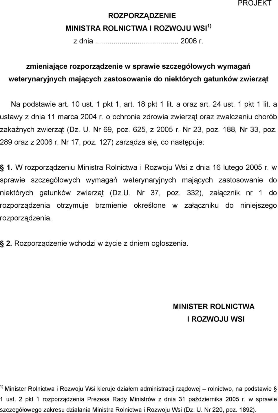 a oraz art. 24 ust. 1 pkt 1 lit. a ustawy z dnia 11 marca 2004 r. o ochronie zdrowia zwierząt oraz zwalczaniu chorób zakaźnych zwierząt (Dz. U. Nr 69, poz. 625, z 2005 r. Nr 23, poz. 188, Nr 33, poz.