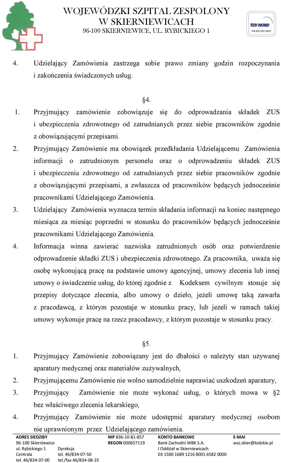 Przyjmujący Zamówienie ma obowiązek przedkładania Udzielającemu Zamówienia informacji o zatrudnionym personelu oraz o odprowadzeniu składek ZUS i ubezpieczenia zdrowotnego od zatrudnianych przez