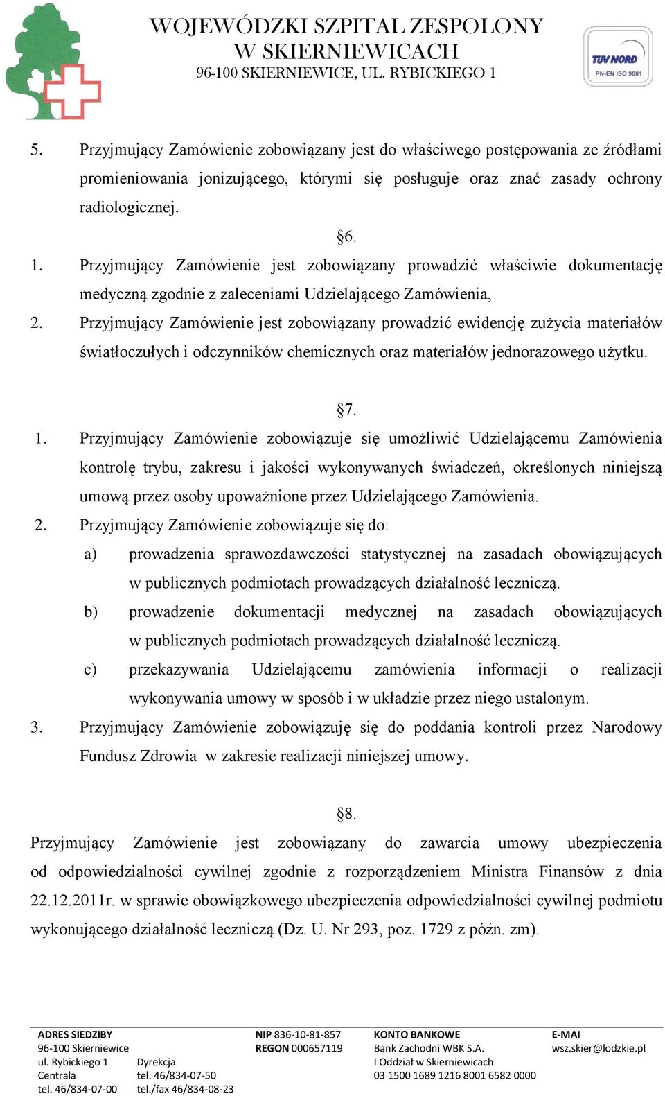 Przyjmujący Zamówienie jest zobowiązany prowadzić ewidencję zużycia materiałów światłoczułych i odczynników chemicznych oraz materiałów jednorazowego użytku. 7. 1.