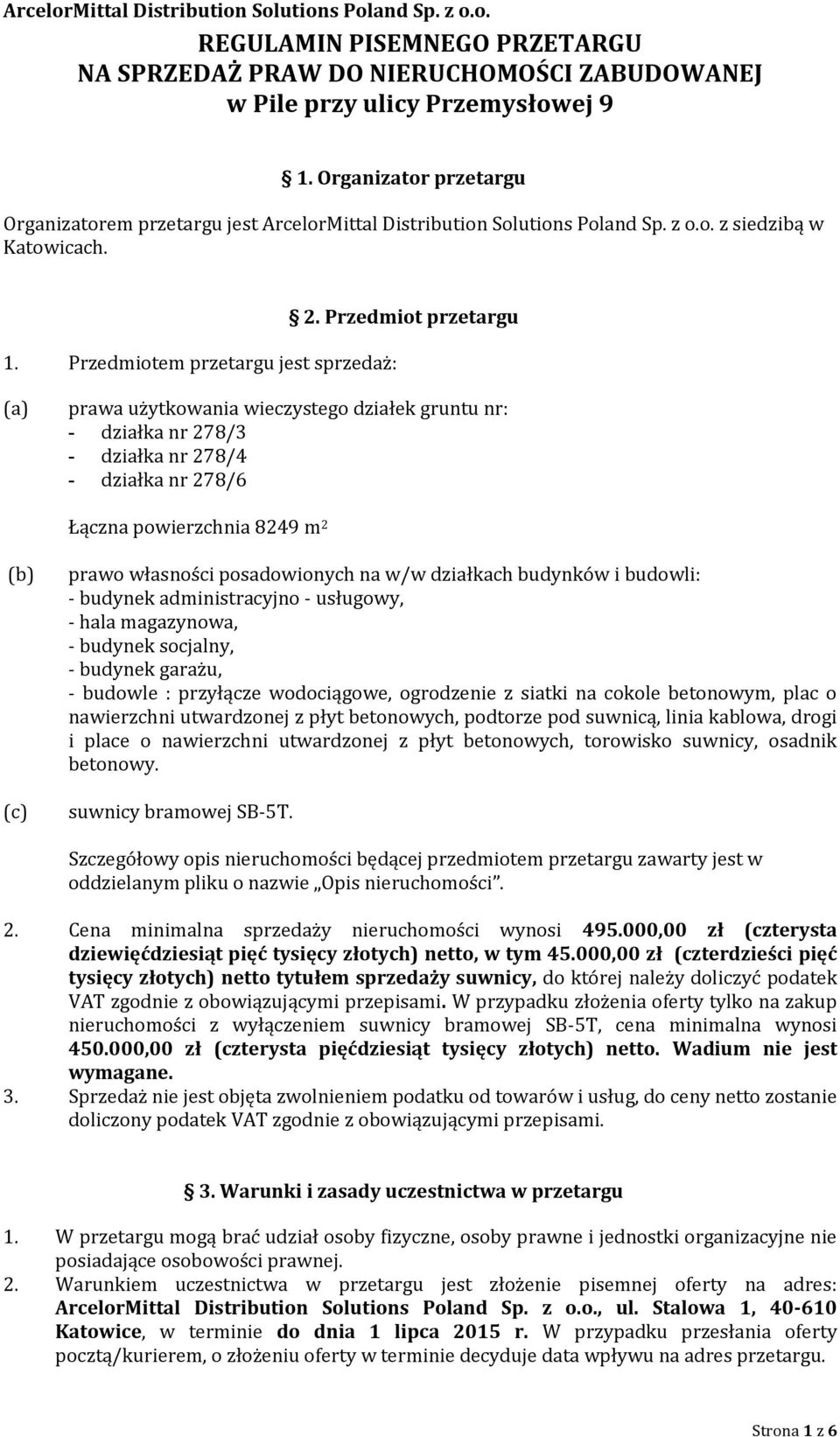 Przedmiot przetargu (a) prawa użytkowania wieczystego działek gruntu nr: - działka nr 278/3 - działka nr 278/4 - działka nr 278/6 Łączna powierzchnia 8249 m 2 (b) (c) prawo własności posadowionych na