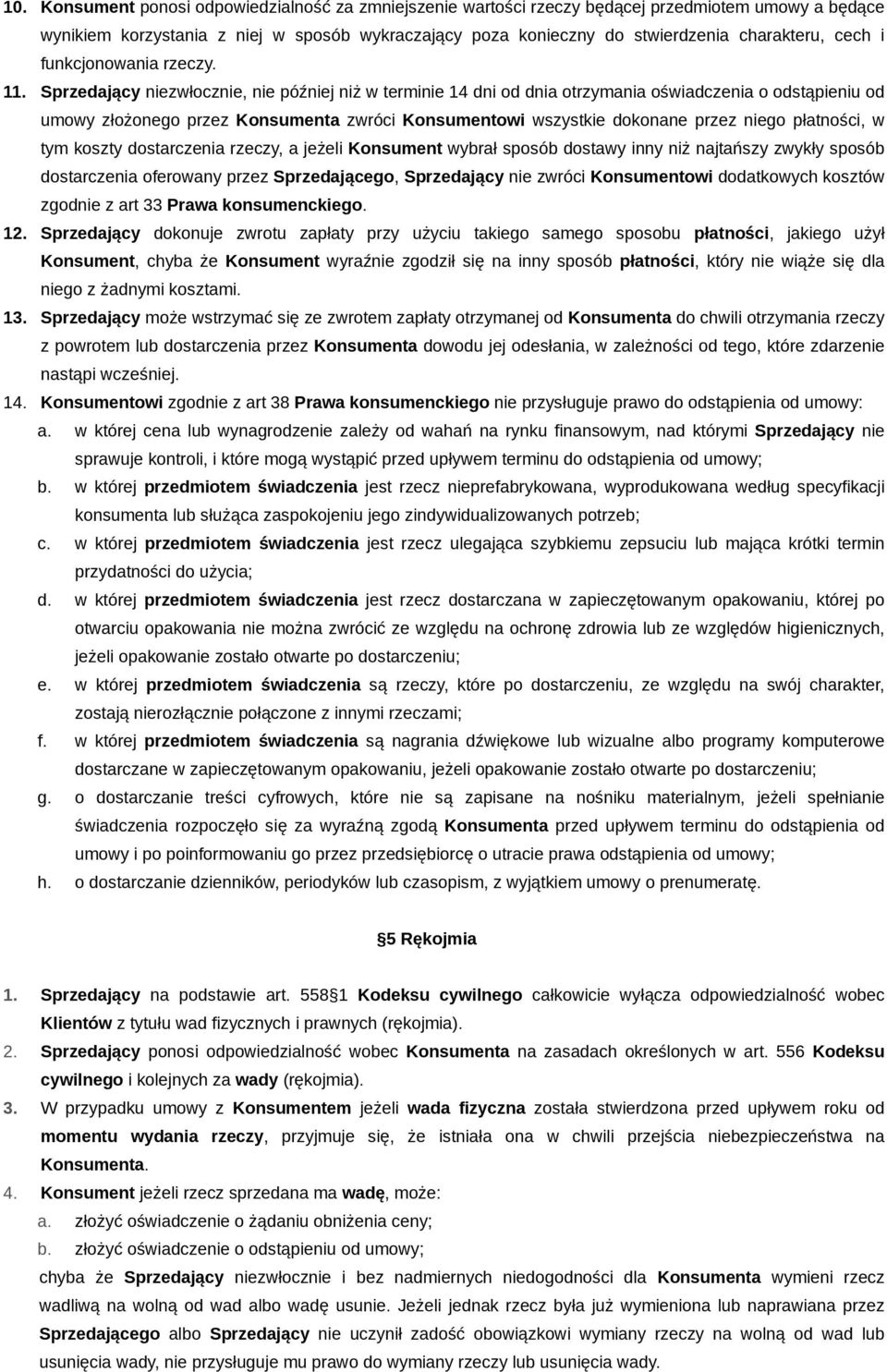Sprzedający niezwłocznie, nie później niż w terminie 14 dni od dnia otrzymania oświadczenia o odstąpieniu od umowy złożonego przez Konsumenta zwróci Konsumentowi wszystkie dokonane przez niego