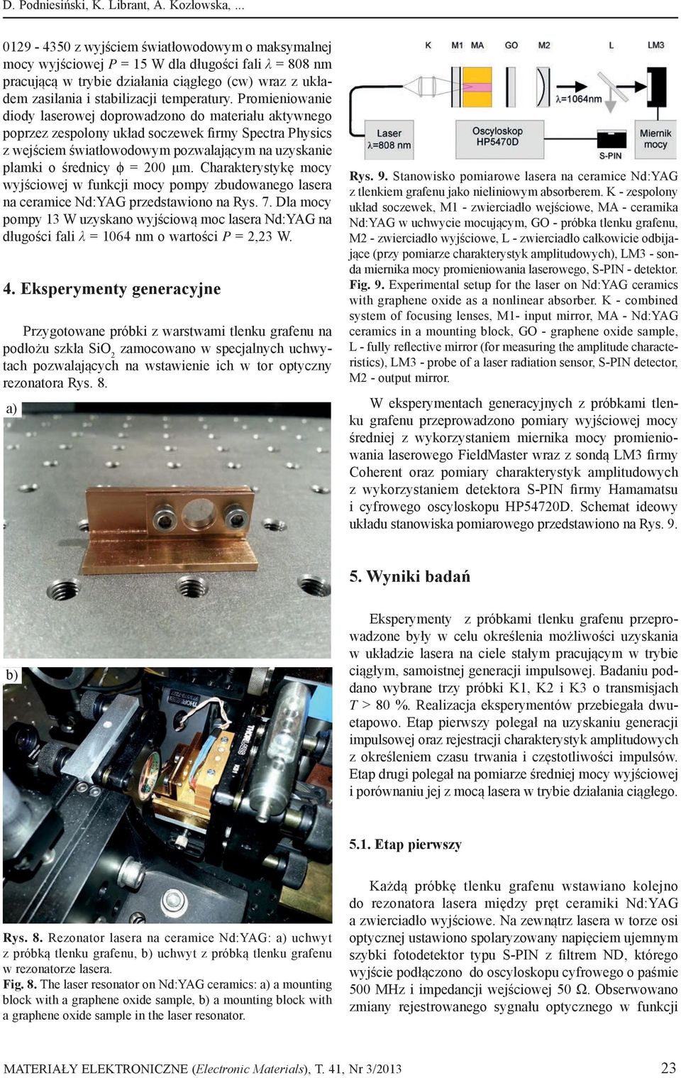 Promieniowanie diody laserowej doprowadzono do materiału aktywnego poprzez zespolony układ soczewek firmy Spectra Physics z wejściem światłowodowym pozwalającym na uzyskanie plamki o średnicy ϕ = 200