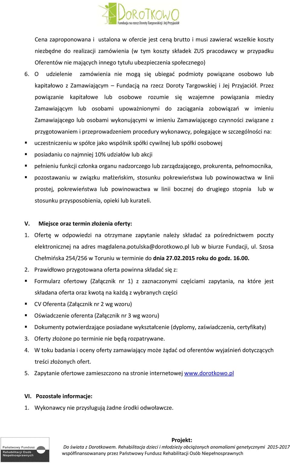 Przez powiązanie kapitałowe lub osobowe rozumie się wzajemne powiązania miedzy Zamawiającym lub osobami upoważnionymi do zaciągania zobowiązań w imieniu Zamawiającego lub osobami wykonującymi w