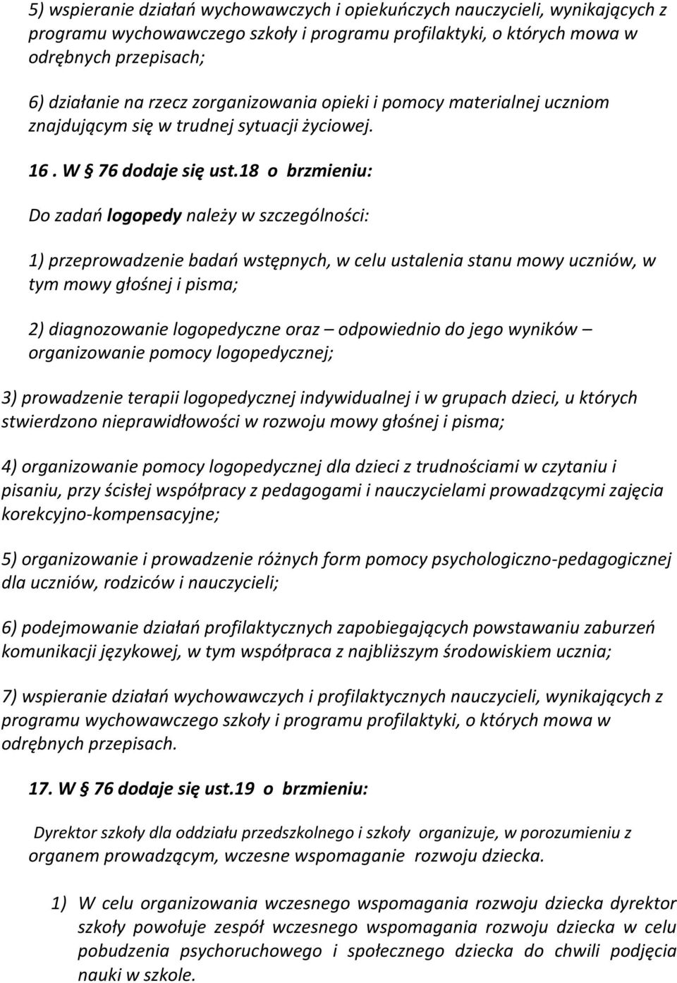 18 o brzmieniu: Do zadań logopedy należy w szczególności: 1) przeprowadzenie badań wstępnych, w celu ustalenia stanu mowy uczniów, w tym mowy głośnej i pisma; 2) diagnozowanie logopedyczne oraz