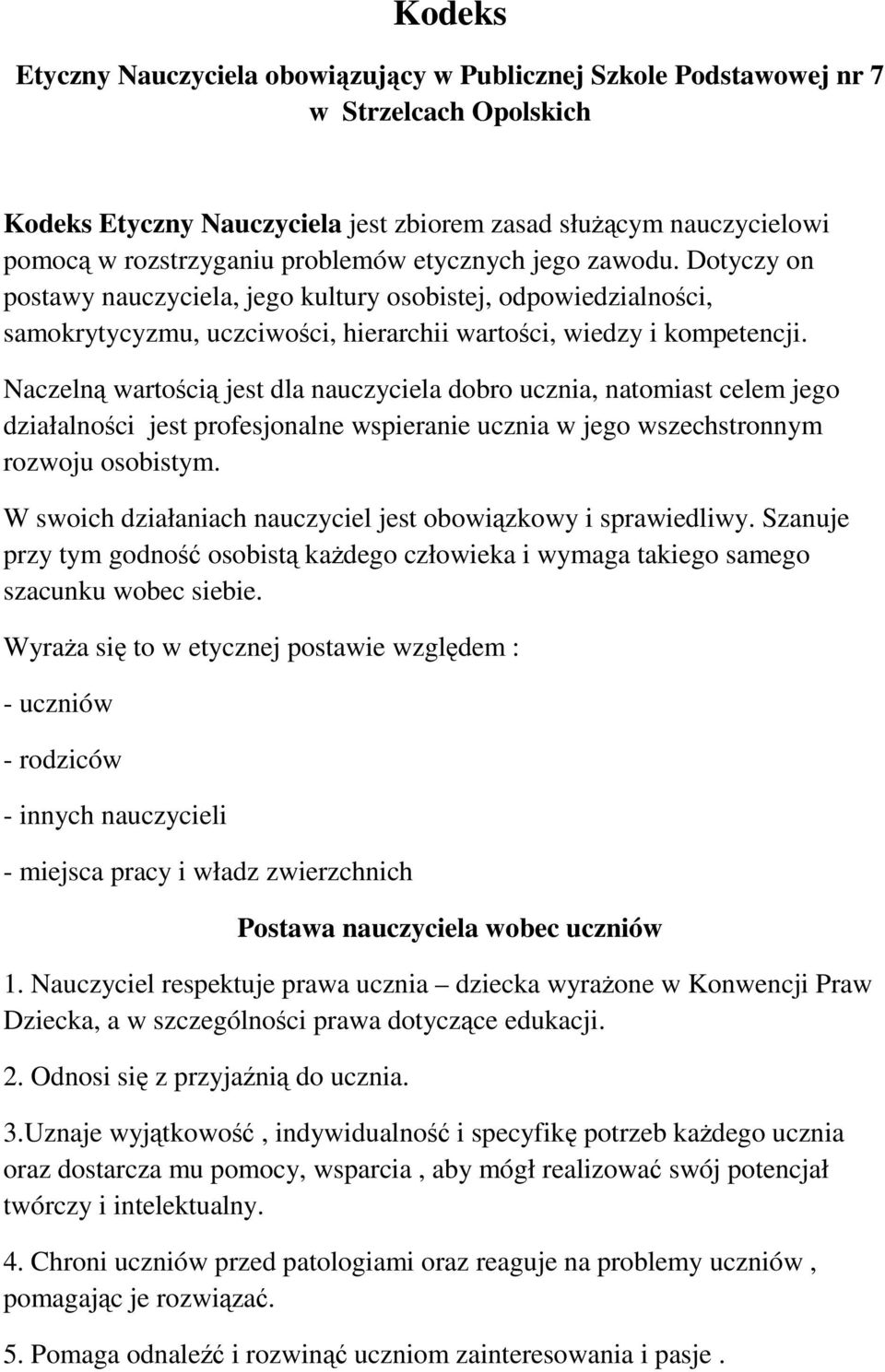 Naczelną wartością jest dla nauczyciela dobro ucznia, natomiast celem jego działalności jest profesjonalne wspieranie ucznia w jego wszechstronnym rozwoju osobistym.