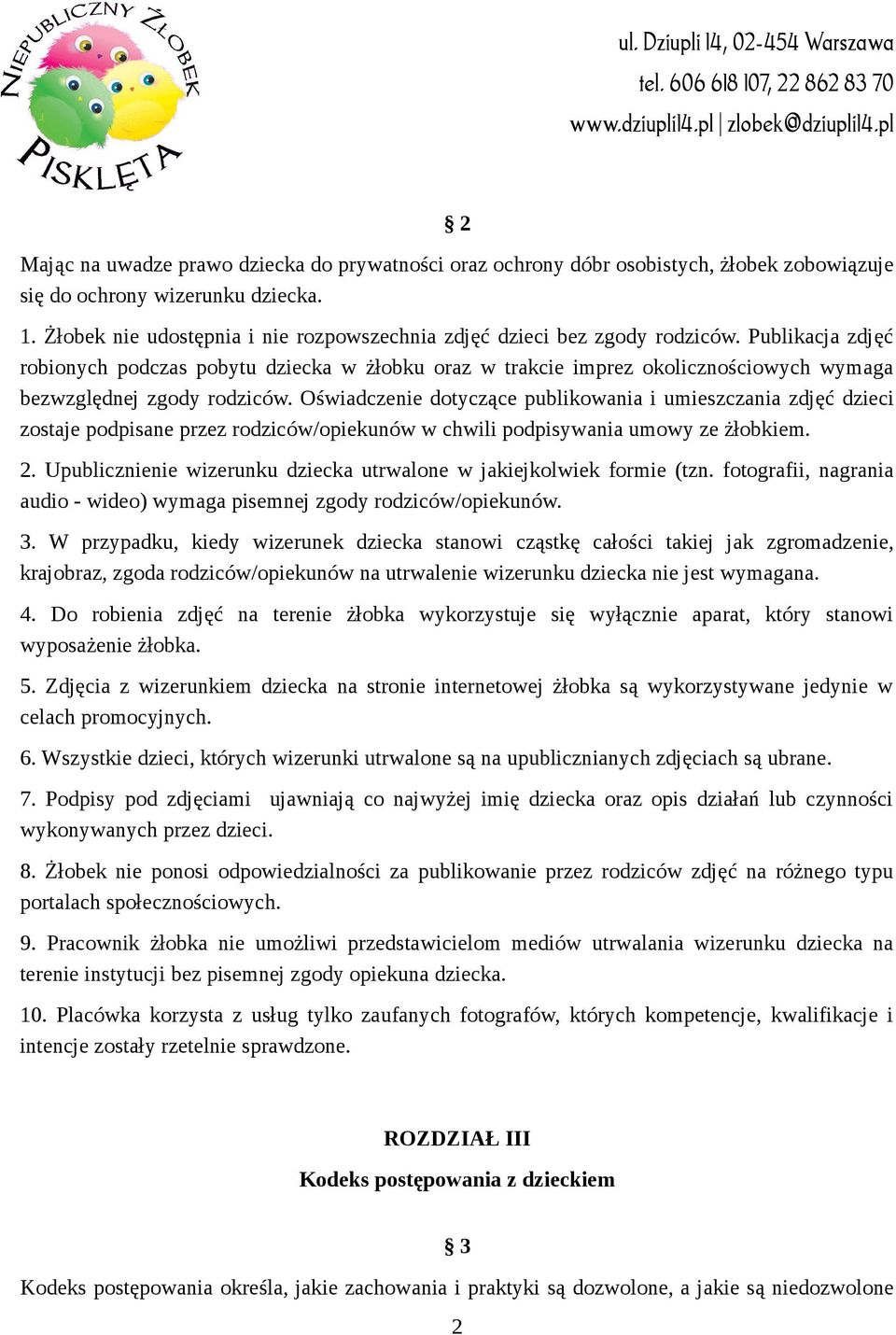 Publikacja zdjęć robionych podczas pobytu dziecka w żłobku oraz w trakcie imprez okolicznościowych wymaga bezwzględnej zgody rodziców.