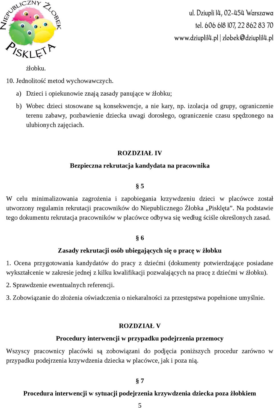 ROZDZIAŁ IV Bezpieczna rekrutacja kandydata na pracownika 5 W celu minimalizowania zagrożenia i zapobiegania krzywdzeniu dzieci w placówce został utworzony regulamin rekrutacji pracowników do