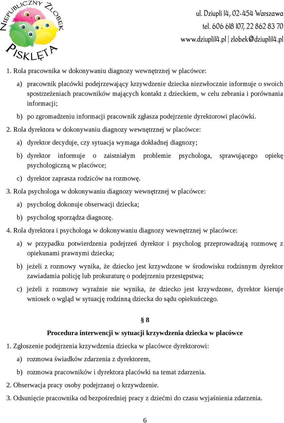 Rola dyrektora w dokonywaniu diagnozy wewnętrznej w placówce: a) dyrektor decyduje, czy sytuacja wymaga dokładnej diagnozy; b) dyrektor informuje o zaistniałym problemie psychologa, sprawującego