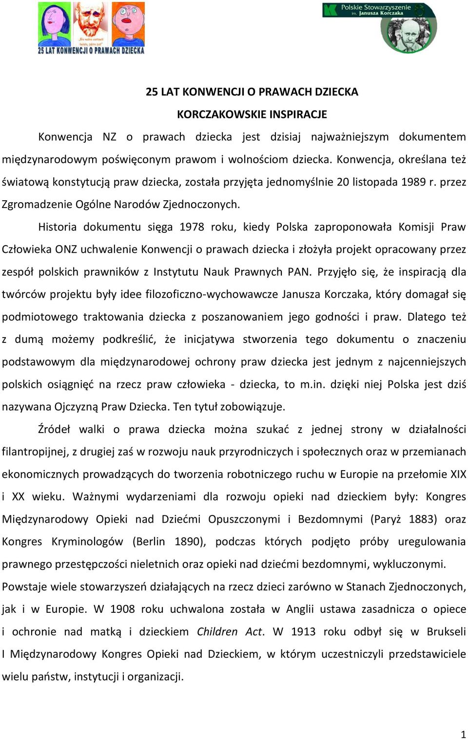 Historia dokumentu sięga 1978 roku, kiedy Polska zaproponowała Komisji Praw Człowieka ONZ uchwalenie Konwencji o prawach dziecka i złożyła projekt opracowany przez zespół polskich prawników z